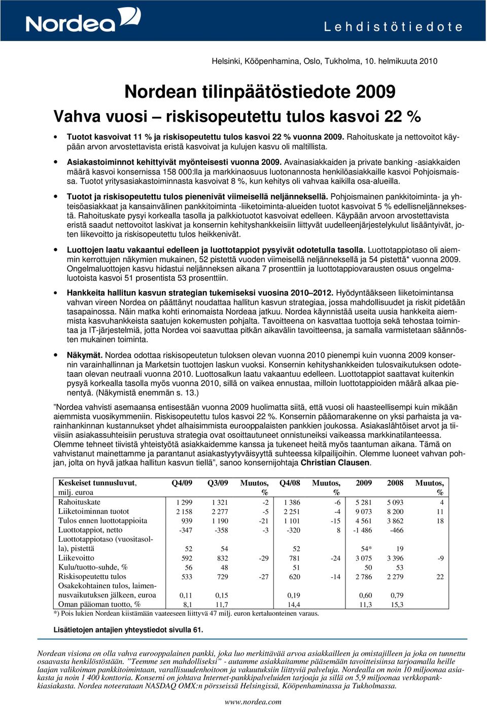 Rahoituskate ja nettovoitot käypään arvon arvostettavista eristä kasvoivat ja kulujen kasvu oli maltillista. Asiakastoiminnot kehittyivät myönteisesti vuonna 2009.