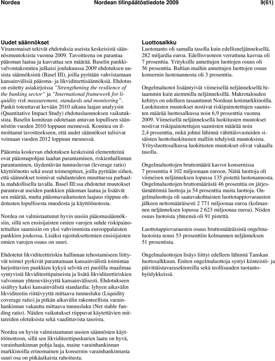 Baselin pankkivalvontakomitea julkaisi joulukuussa 2009 ehdotuksen uusista säännöksistä (Basel III), joilla pyritään vahvistamaan kansainvälisiä pääoma- ja likviditeettisäännöksiä.