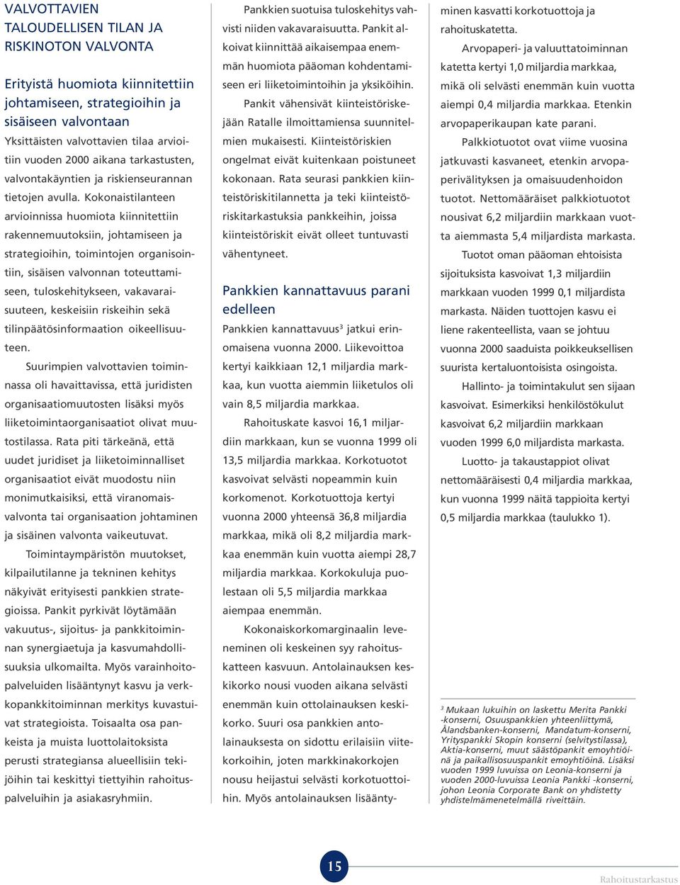 Kokonaistilanteen arvioinnissa huomiota kiinnitettiin rakennemuutoksiin, johtamiseen ja strategioihin, toimintojen organisointiin, sisäisen valvonnan toteuttamiseen, tuloskehitykseen,