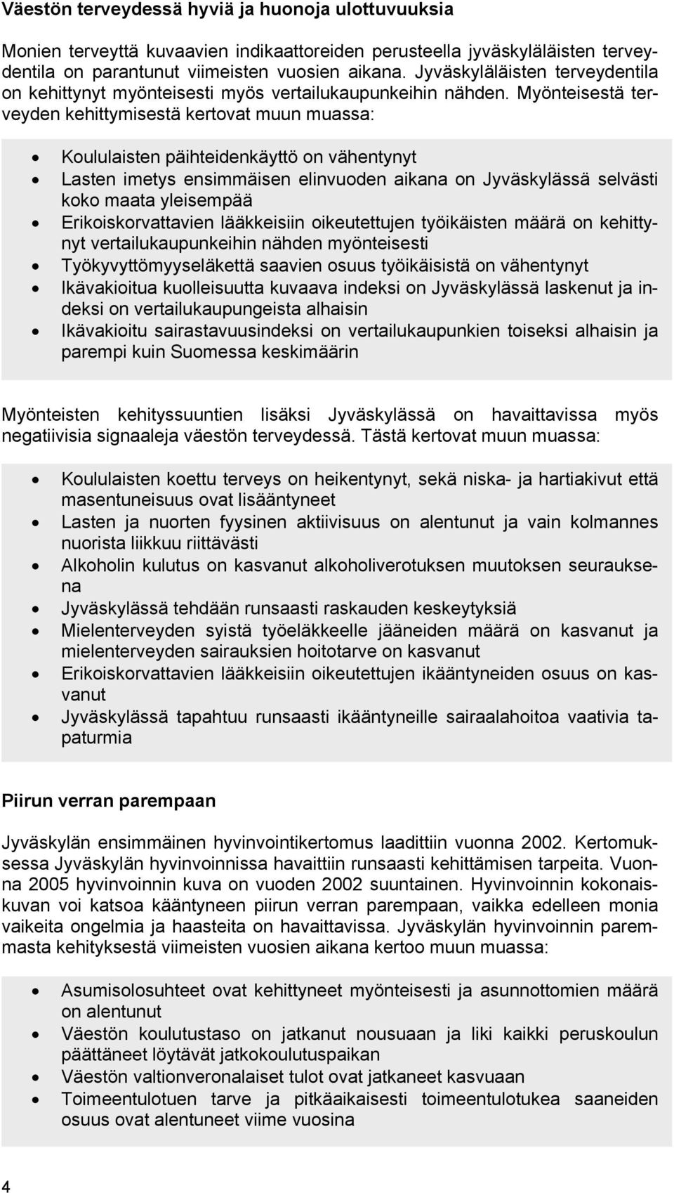 Myönteisestä terveyden kehittymisestä kertovat muun muassa: Koululaisten päihteidenkäyttö on vähentynyt Lasten imetys ensimmäisen elinvuoden aikana on Jyväskylässä selvästi koko maata yleisempää