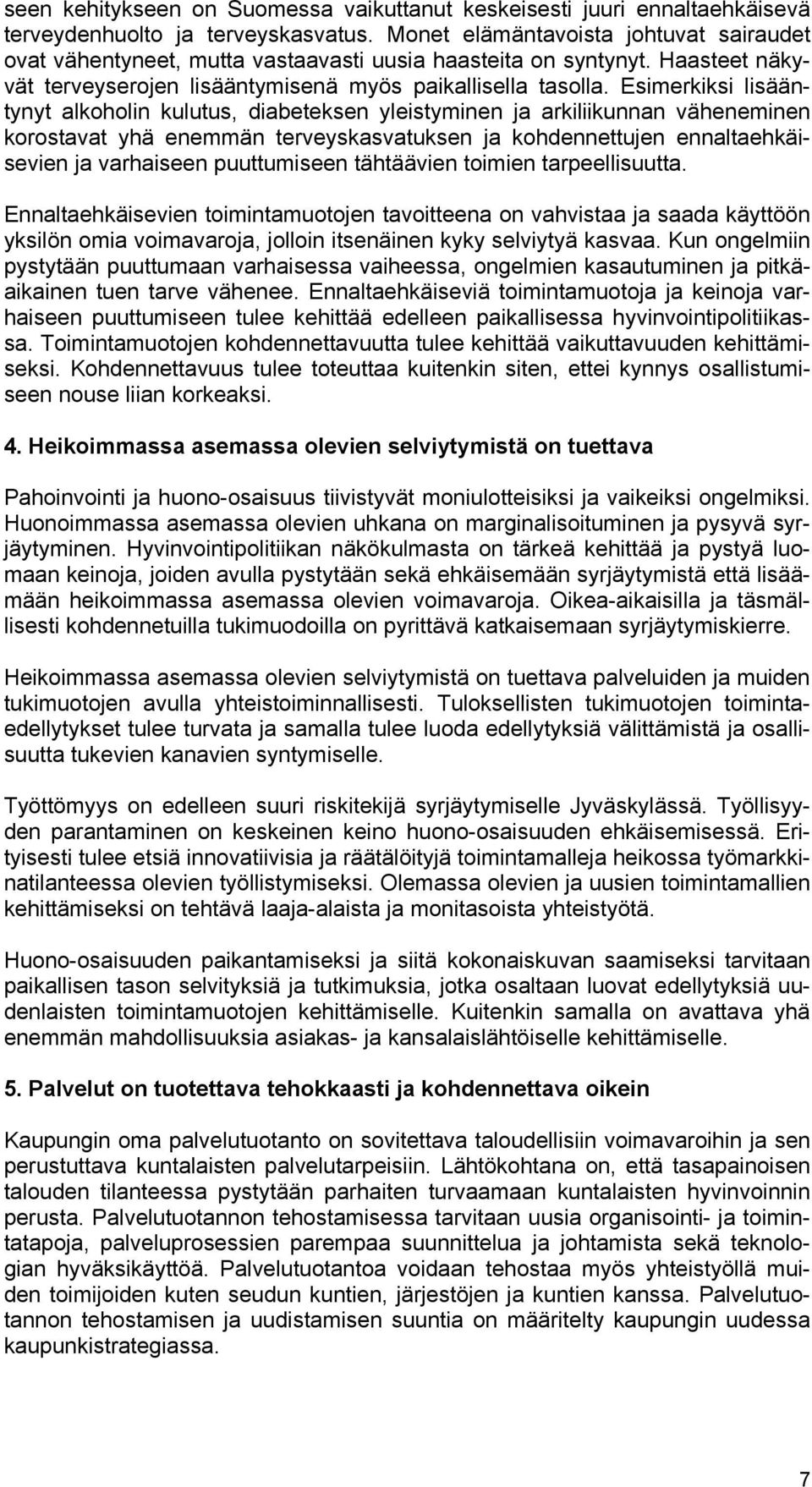 Esimerkiksi lisääntynyt alkoholin kulutus, diabeteksen yleistyminen ja arkiliikunnan väheneminen korostavat yhä enemmän terveyskasvatuksen ja kohdennettujen ennaltaehkäisevien ja varhaiseen