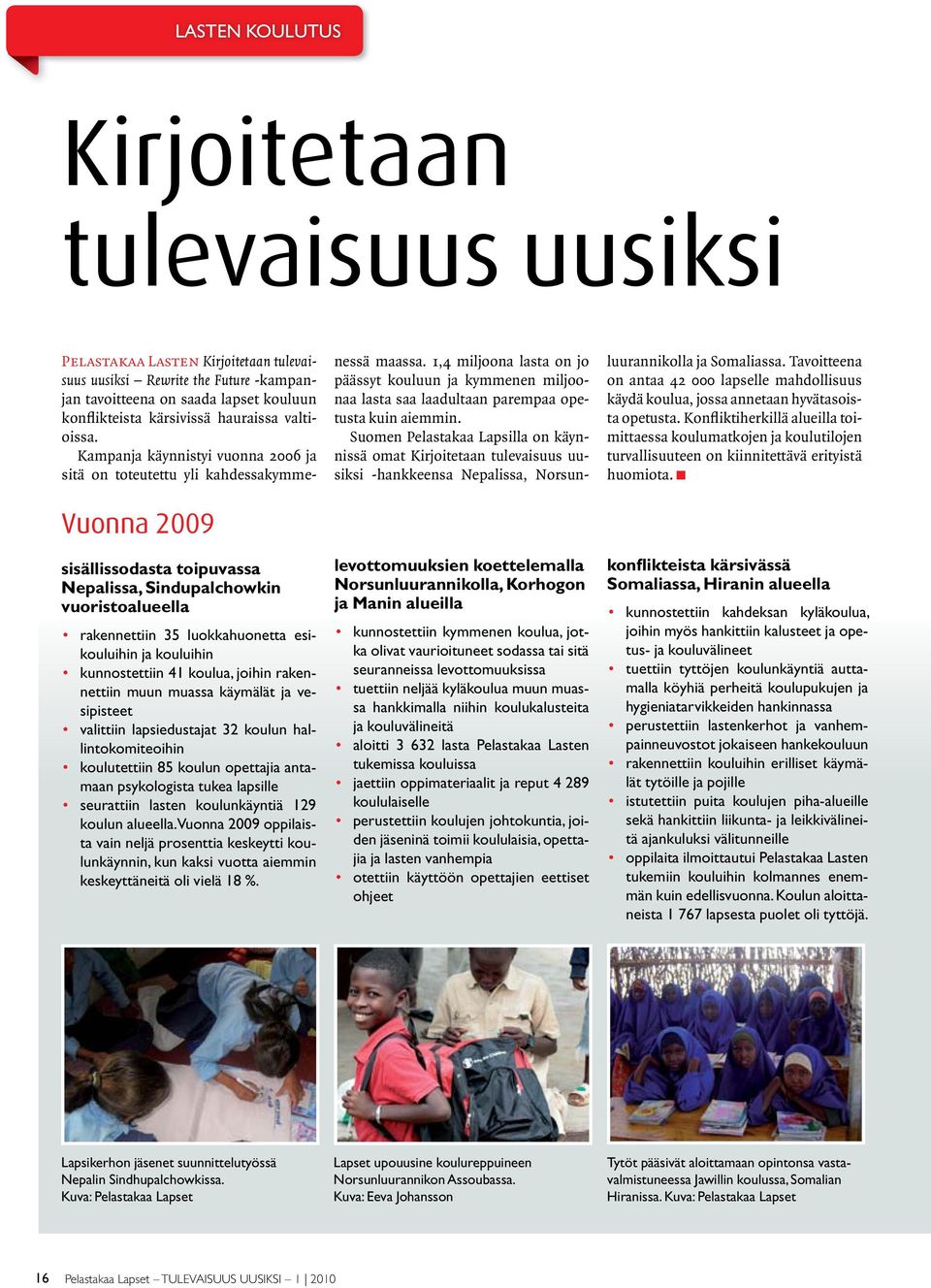 Kampanja käynnistyi vuonna 2006 ja sitä on toteutettu yli kahdessakymme- Vuonna 2009 sisällissodasta toipuvassa Nepalissa, Sindupalchowkin vuoristoalueella rakennettiin 35 luokkahuonetta esikouluihin