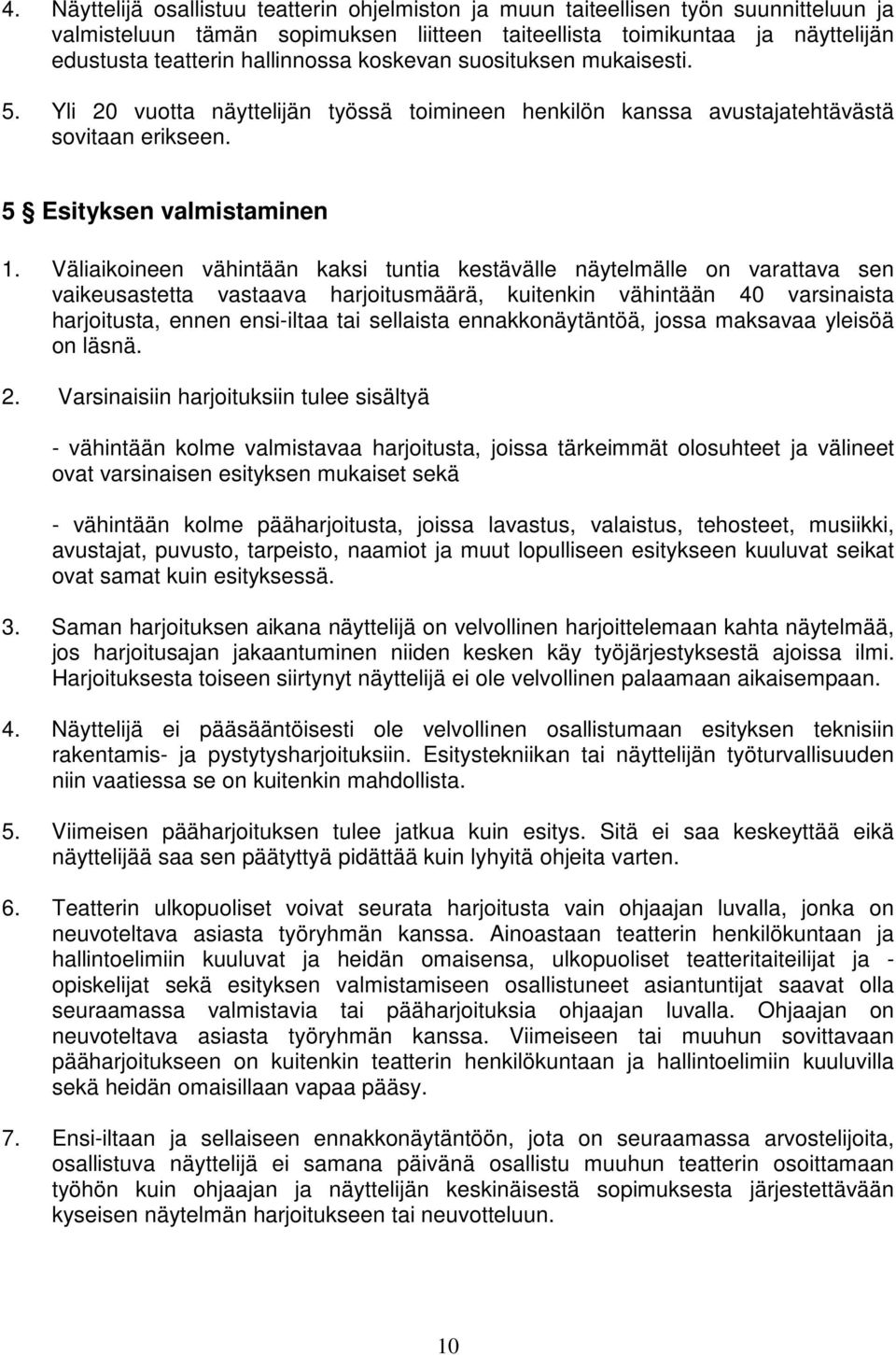 Väliaikoineen vähintään kaksi tuntia kestävälle näytelmälle on varattava sen vaikeusastetta vastaava harjoitusmäärä, kuitenkin vähintään 40 varsinaista harjoitusta, ennen ensi-iltaa tai sellaista