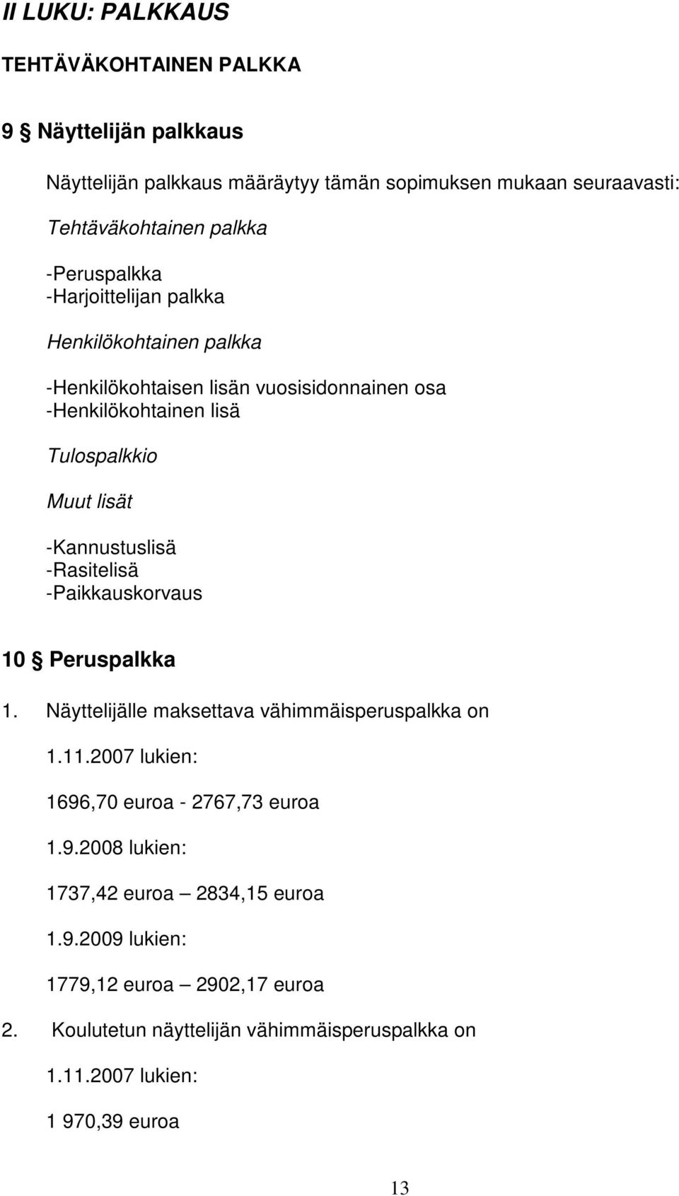 -Kannustuslisä -Rasitelisä -Paikkauskorvaus 10 Peruspalkka 1. Näyttelijälle maksettava vähimmäisperuspalkka on 1.11.2007 lukien: 1696,70 euroa - 2767,73 euroa 1.