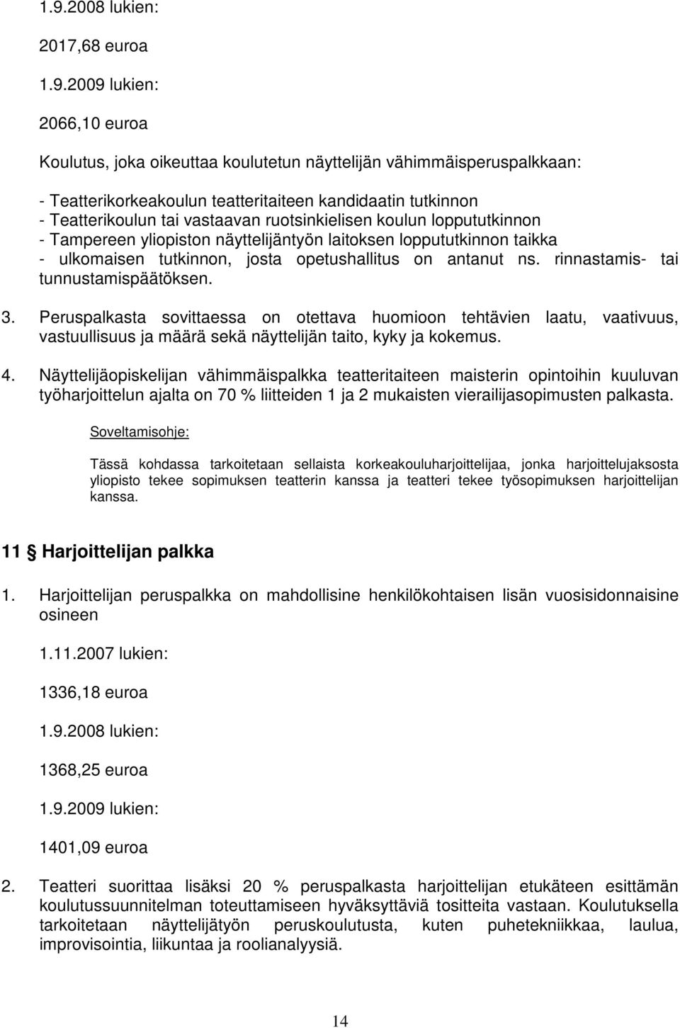 rinnastamis- tai tunnustamispäätöksen. 3. Peruspalkasta sovittaessa on otettava huomioon tehtävien laatu, vaativuus, vastuullisuus ja määrä sekä näyttelijän taito, kyky ja kokemus. 4.