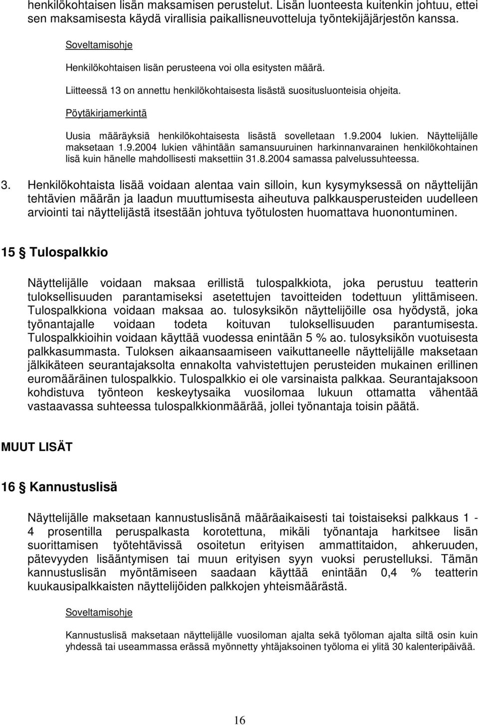 Pöytäkirjamerkintä Uusia määräyksiä henkilökohtaisesta lisästä sovelletaan 1.9.2004 lukien. Näyttelijälle maksetaan 1.9.2004 lukien vähintään samansuuruinen harkinnanvarainen henkilökohtainen lisä kuin hänelle mahdollisesti maksettiin 31.