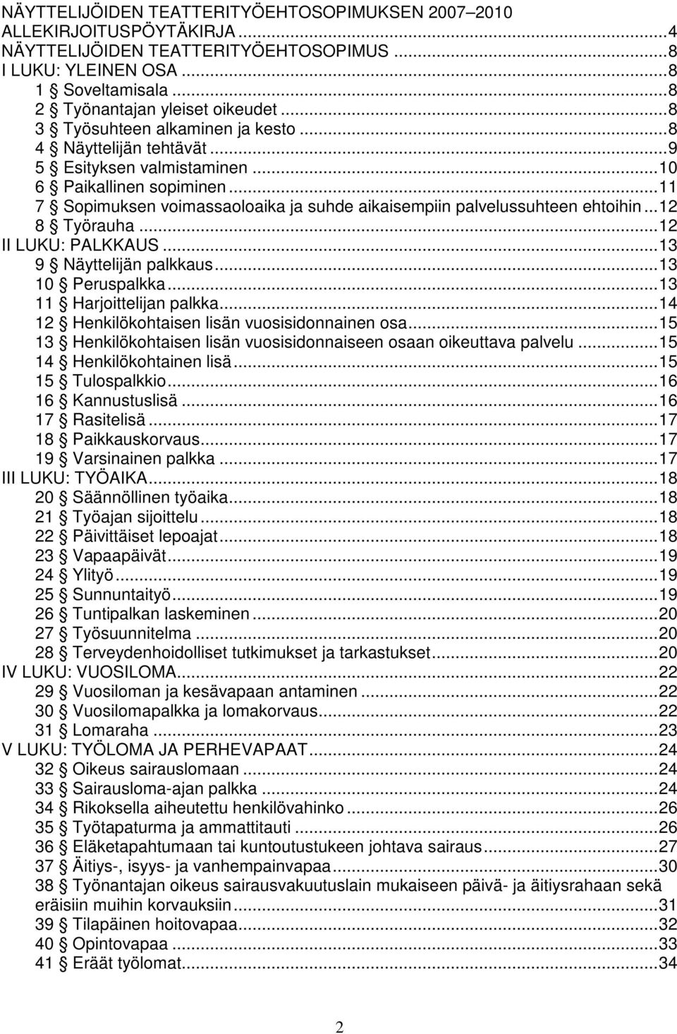 ..11 7 Sopimuksen voimassaoloaika ja suhde aikaisempiin palvelussuhteen ehtoihin...12 8 Työrauha...12 II LUKU: PALKKAUS...13 9 Näyttelijän palkkaus...13 10 Peruspalkka...13 11 Harjoittelijan palkka.