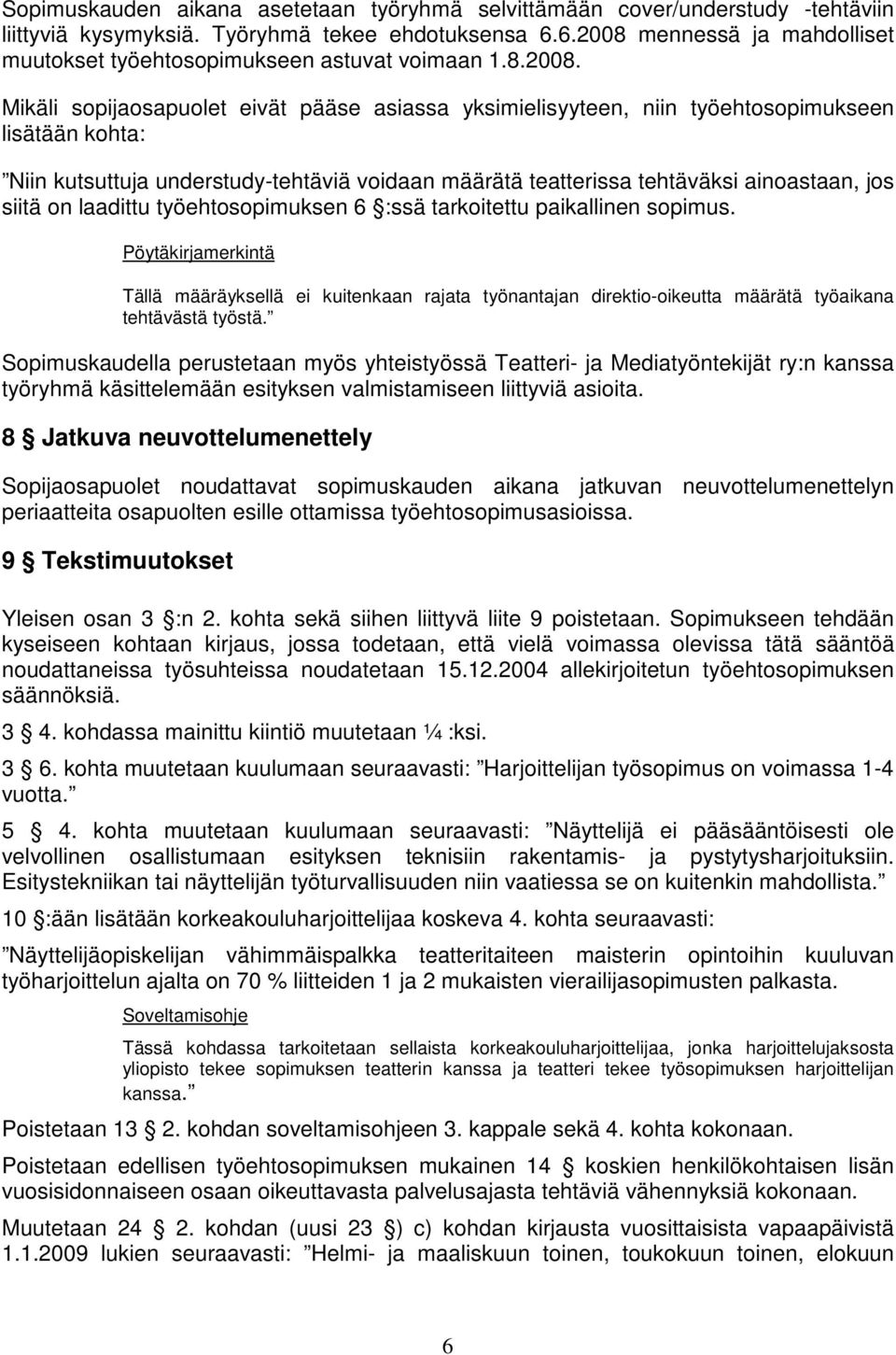 mennessä ja mahdolliset muutokset työehtosopimukseen astuvat voimaan 1.8.2008.