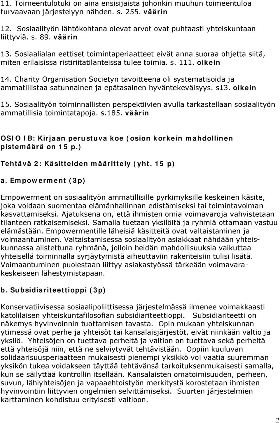 Charity Organisation Societyn tavoitteena oli systematisoida ja ammatillistaa satunnainen ja epätasainen hyväntekeväisyys. s13. oikein 15.