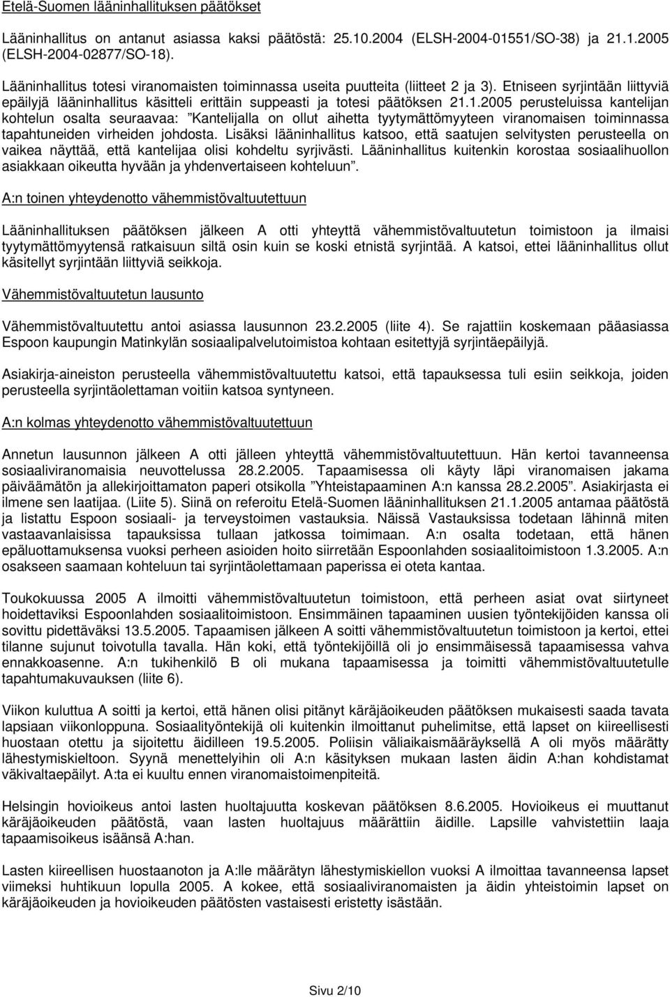 1.2005 perusteluissa kantelijan kohtelun osalta seuraavaa: Kantelijalla on ollut aihetta tyytymättömyyteen viranomaisen toiminnassa tapahtuneiden virheiden johdosta.