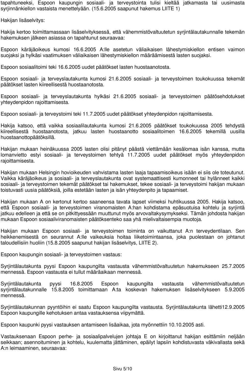 seuraavaa: Espoon käräjäoikeus kumosi 16.6.2005 A:lle asetetun väliaikaisen lähestymiskiellon entisen vaimon suojaksi ja hylkäsi vaatimuksen väliaikaisen lähestymiskiellon määräämisestä lasten suojaksi.