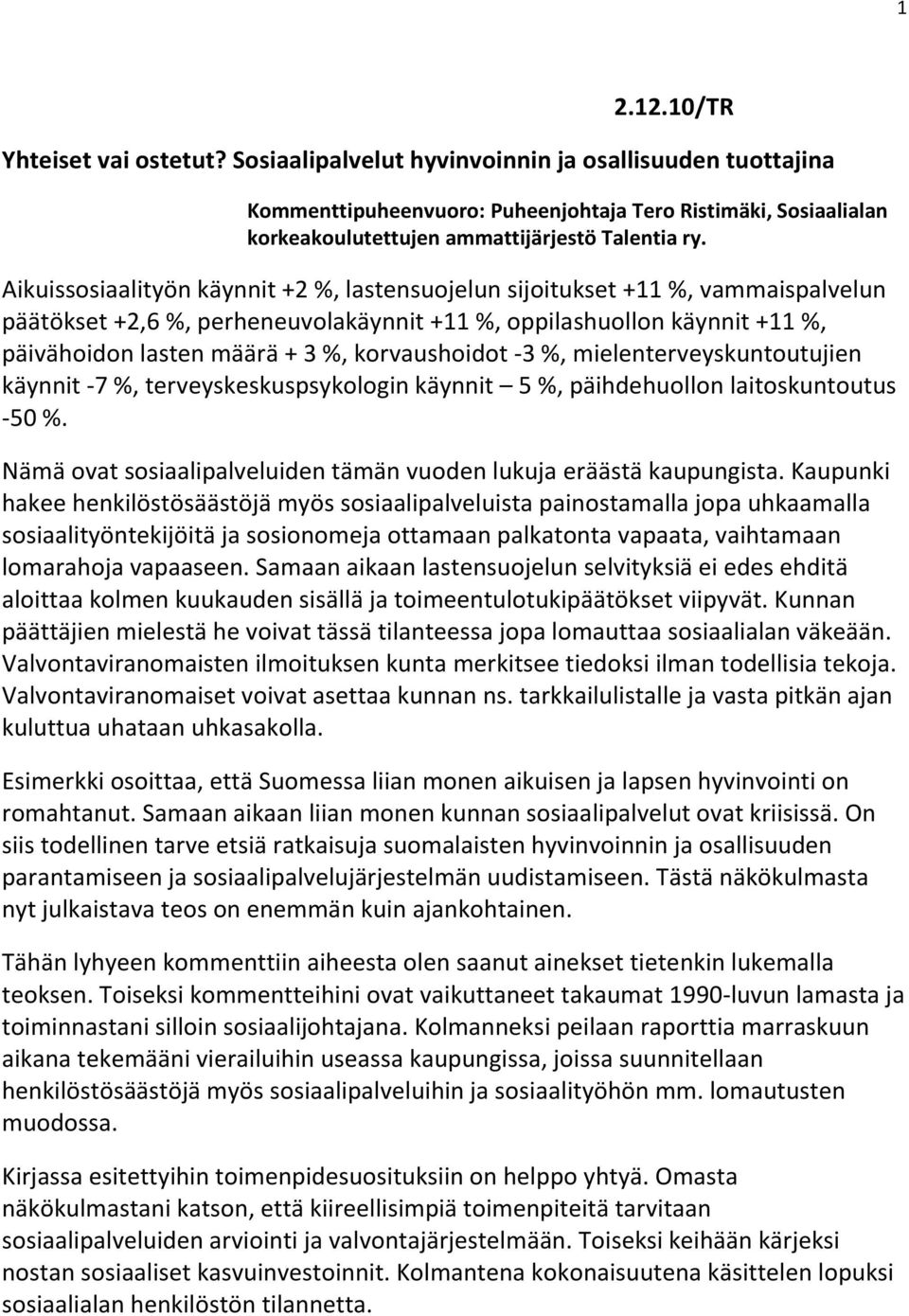 Aikuissosiaalityön käynnit +2 %, lastensuojelun sijoitukset +11 %, vammaispalvelun päätökset +2,6 %, perheneuvolakäynnit +11 %, oppilashuollon käynnit +11 %, päivähoidon lasten määrä + 3 %,