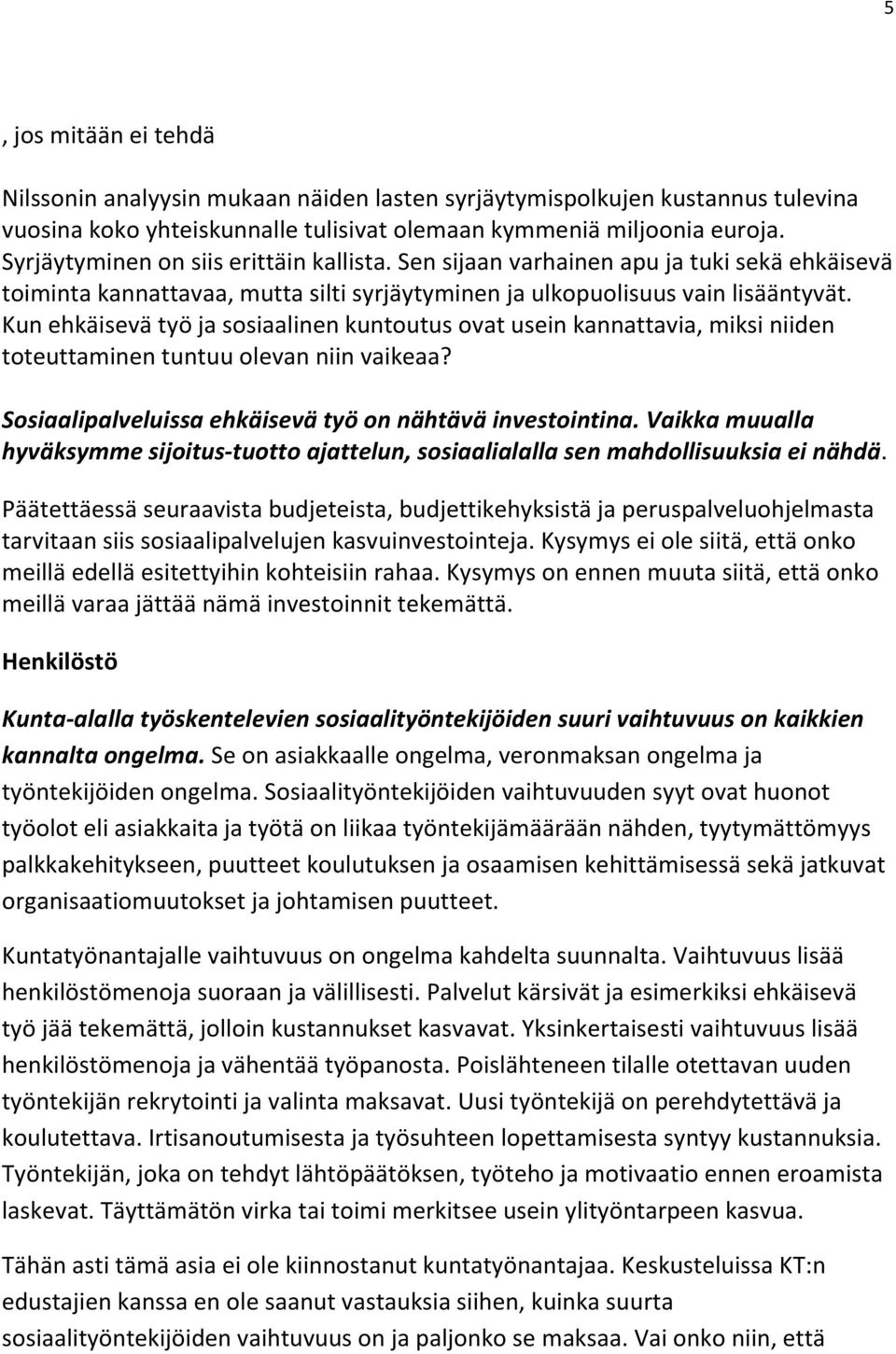 Kun ehkäisevä työ ja sosiaalinen kuntoutus ovat usein kannattavia, miksi niiden toteuttaminen tuntuu olevan niin vaikeaa? Sosiaalipalveluissa ehkäisevä työ on nähtävä investointina.