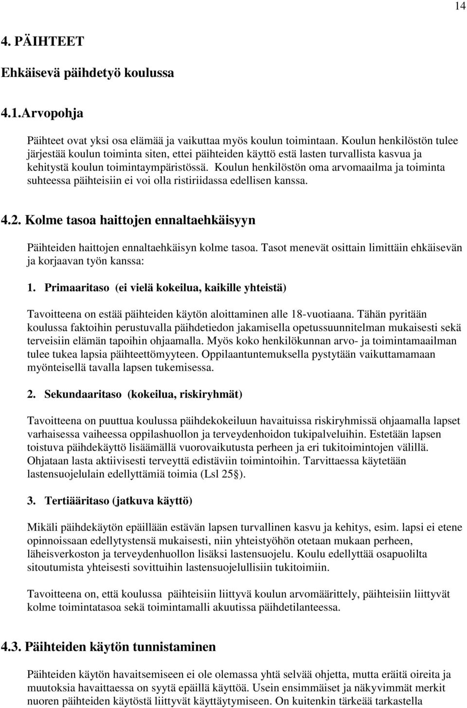 Koulun henkilöstön oma arvomaailma ja toiminta suhteessa päihteisiin ei voi olla ristiriidassa edellisen kanssa. 4.2.