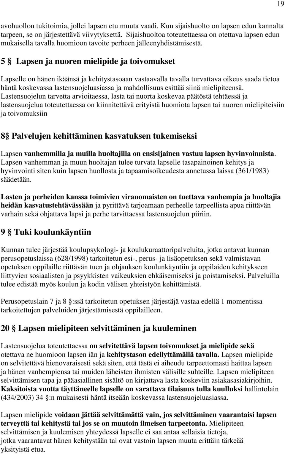 5 Lapsen ja nuoren mielipide ja toivomukset Lapselle on hänen ikäänsä ja kehitystasoaan vastaavalla tavalla turvattava oikeus saada tietoa häntä koskevassa lastensuojeluasiassa ja mahdollisuus