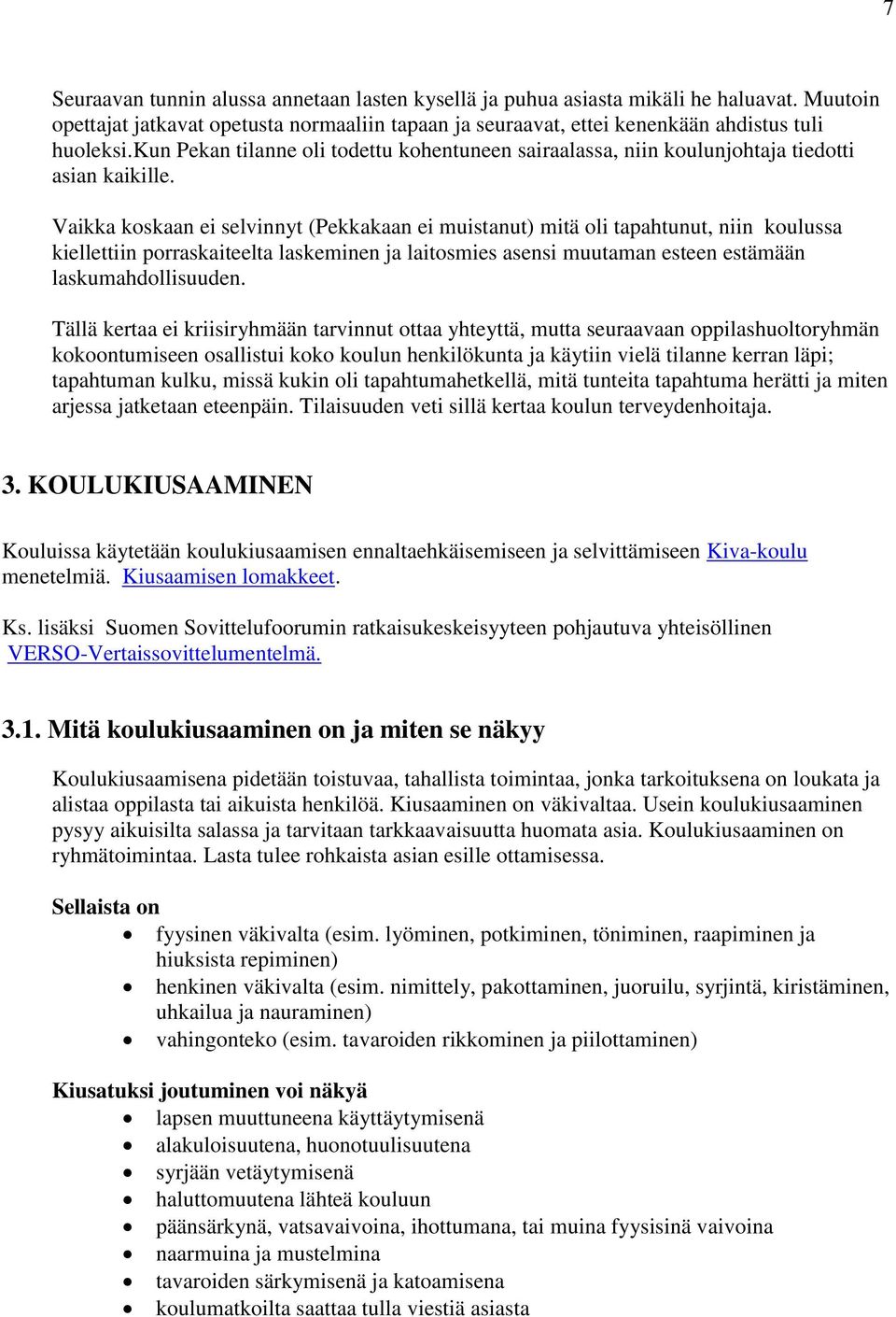 Vaikka koskaan ei selvinnyt (Pekkakaan ei muistanut) mitä oli tapahtunut, niin koulussa kiellettiin porraskaiteelta laskeminen ja laitosmies asensi muutaman esteen estämään laskumahdollisuuden.