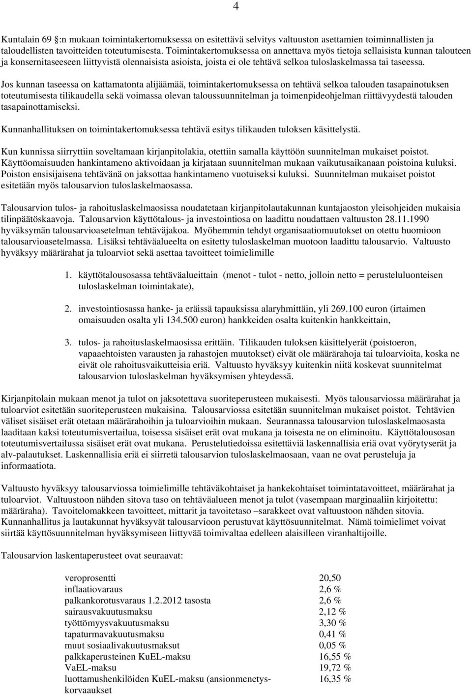 Jos kunnan taseessa on kattamatonta alijäämää, toimintakertomuksessa on tehtävä selkoa talouden tasapainotuksen toteutumisesta tilikaudella sekä voimassa olevan taloussuunnitelman ja