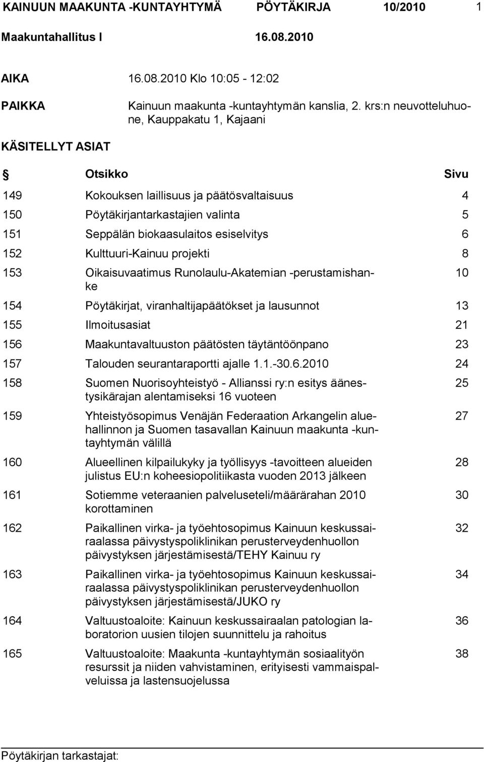 6 152 Kulttuuri-Kainuu projekti 8 153 Oikaisuvaatimus Runolaulu-Akatemian -perustamishanke 154 Pöytäkirjat, viranhaltijapäätökset ja lausunnot 13 155 Ilmoitusasiat 21 156 Maakuntavaltuuston päätösten