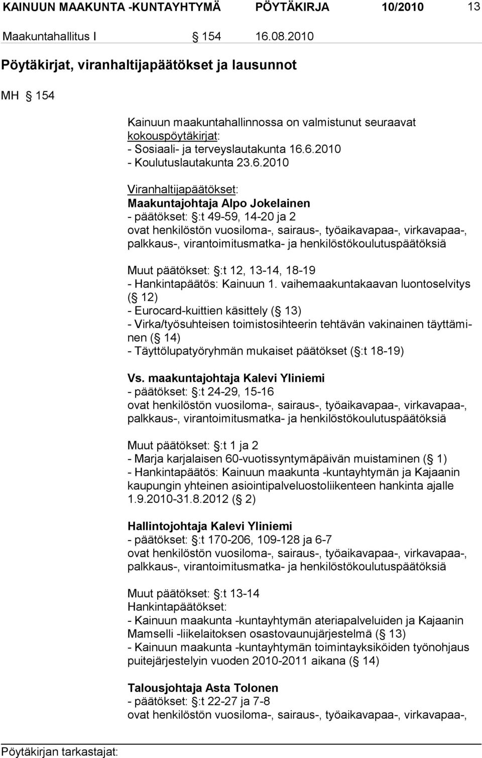 6.2010 Viranhaltijapäätökset: Maakuntajohtaja Alpo Jokelainen - päätökset: :t 49-59, 14-20 ja 2 ovat henkilöstön vuosiloma-, sairaus-, työai kavapaa-, virkavapaa-, palkkaus-, virantoi mitus matka- ja
