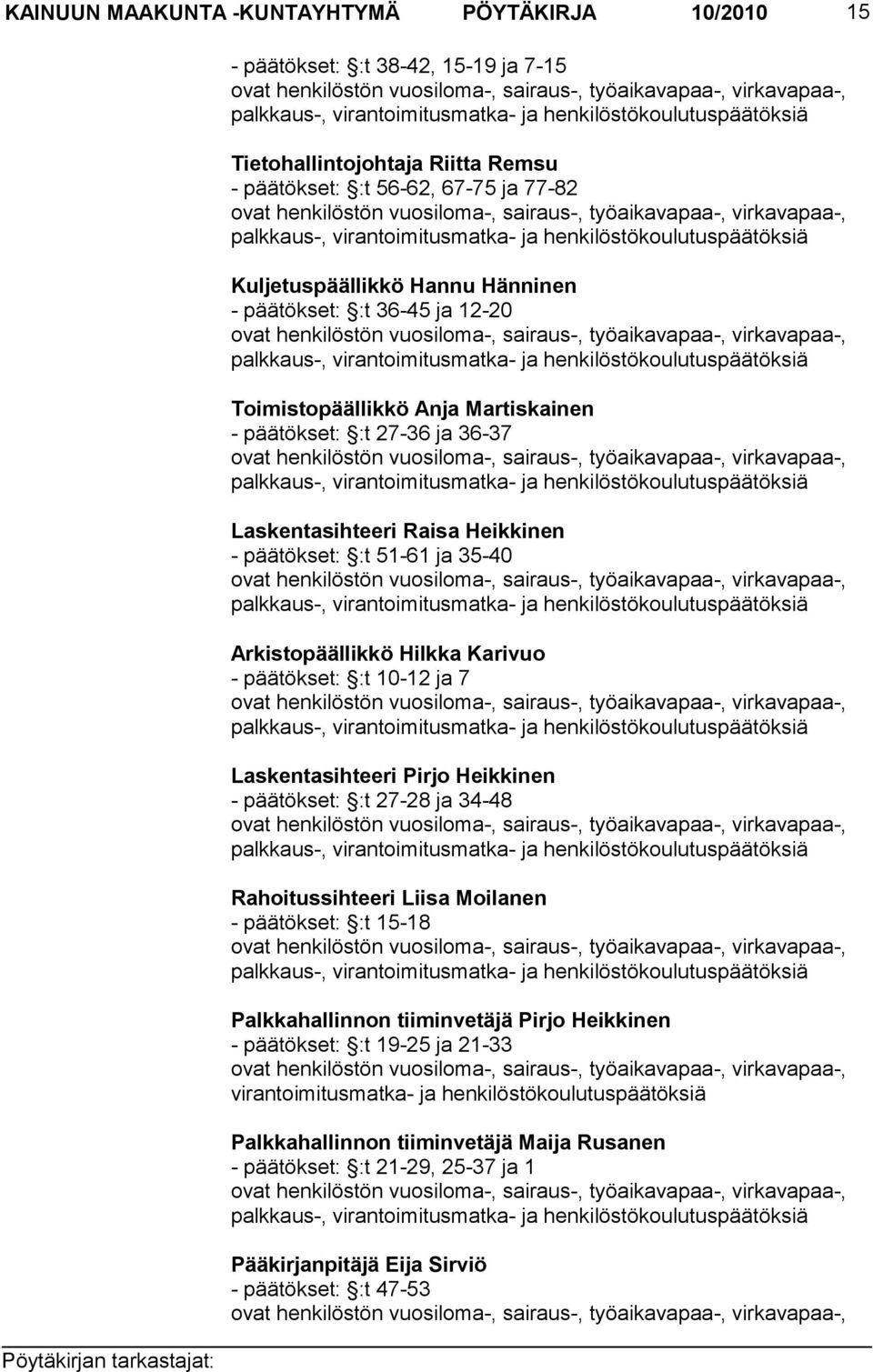 matka- ja henkilöstökoulutuspäätöksiä Kuljetuspäällikkö Hannu Hänninen - päätökset: :t 36-45 ja 12-20 ovat henkilöstön vuosiloma-, sairaus-, työ ai kavapaa-, virkavapaa-, palkkaus-, virantoi mitus