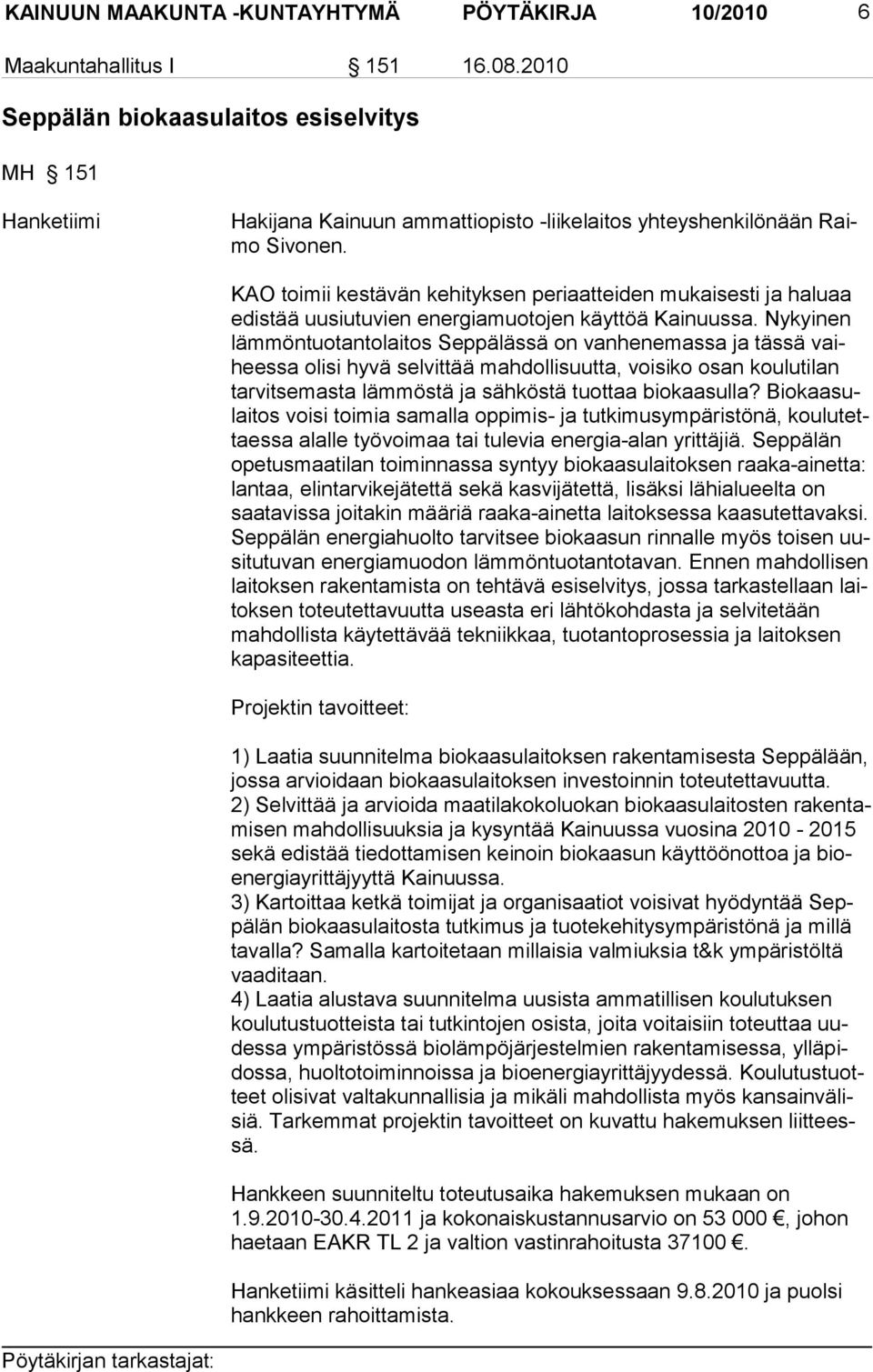 KAO toimii kestävän kehityksen periaatteiden mukaisesti ja haluaa edistää uusiutuvien ener giamuotojen käyttöä Kainuussa.