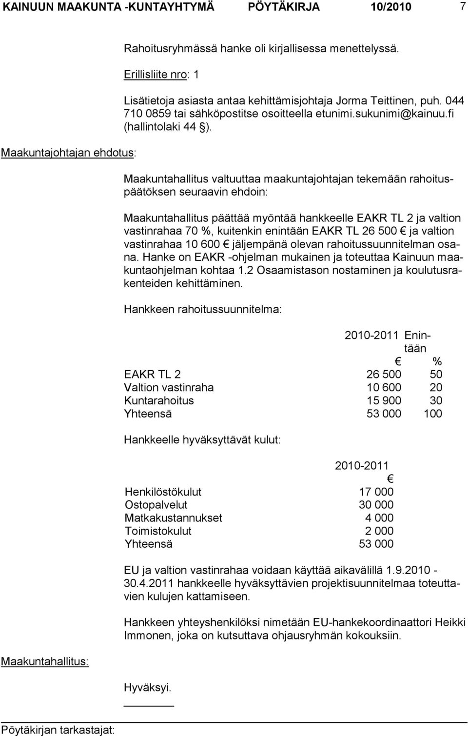 Maakuntahallitus valtuuttaa maakuntajohtajan tekemään rahoituspäätöksen seuraavin ehdoin: Maakuntahallitus päättää myöntää hankkeelle EAKR TL 2 ja valtion vastinrahaa 70 %, kuitenkin enintään EAKR TL