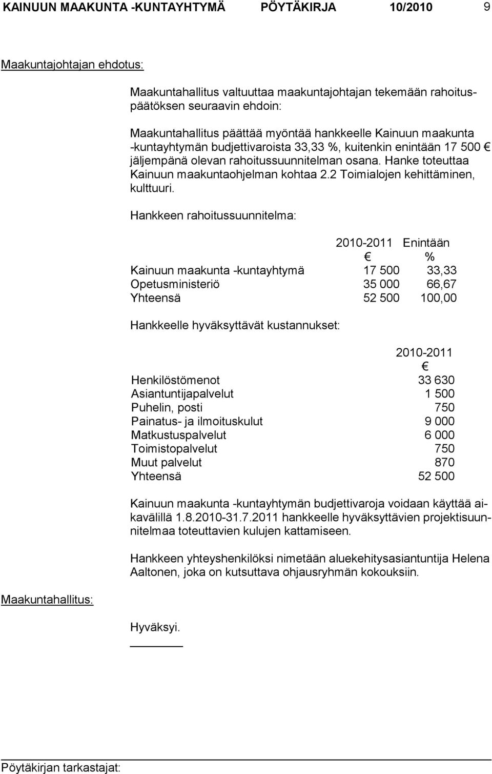 Hanke toteuttaa Kainuun maakuntaohjelman kohtaa 2.2 Toimialojen kehittäminen, kulttuuri.
