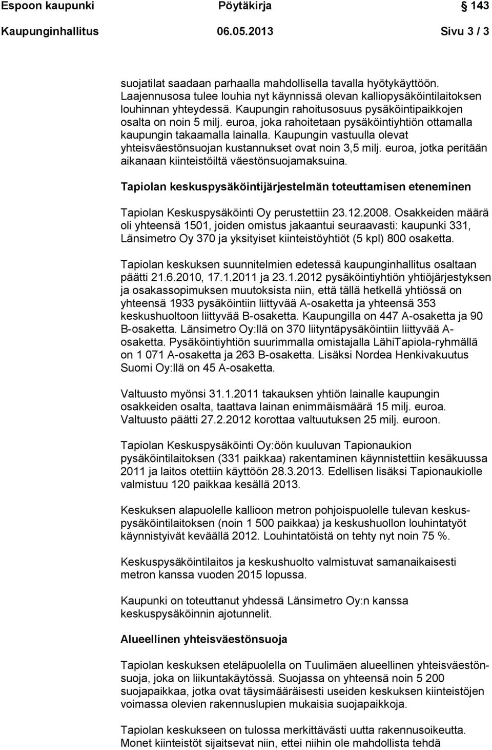 Kaupungin vastuulla olevat yhteisväestönsuojan kustannukset ovat noin 3,5 milj. euroa, jotka peritään aikanaan kiinteistöiltä väestönsuojamaksuina.