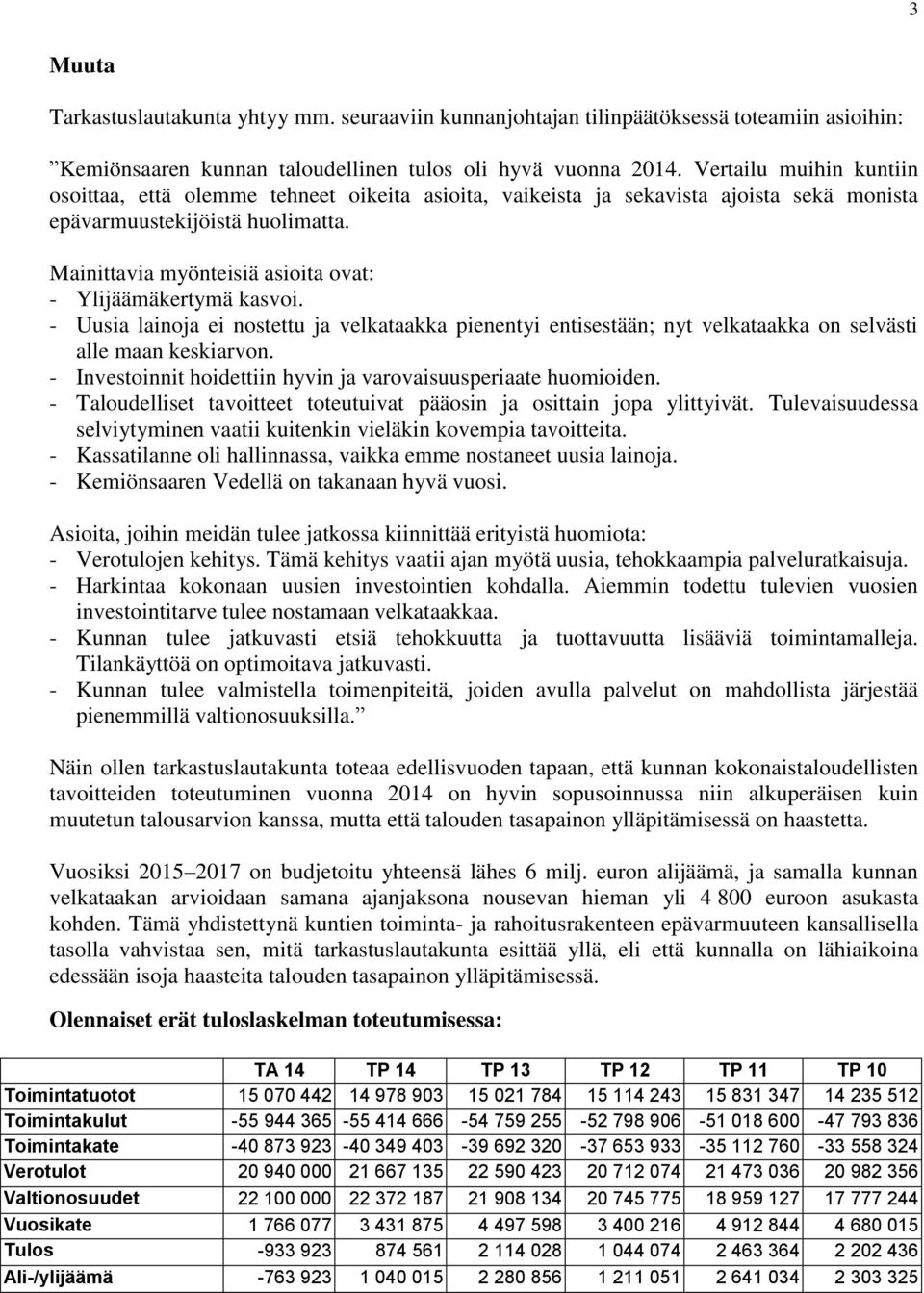 Mainittavia myönteisiä asioita ovat: - Ylijäämäkertymä kasvoi. - Uusia lainoja ei nostettu ja velkataakka pienentyi entisestään; nyt velkataakka on selvästi alle maan keskiarvon.