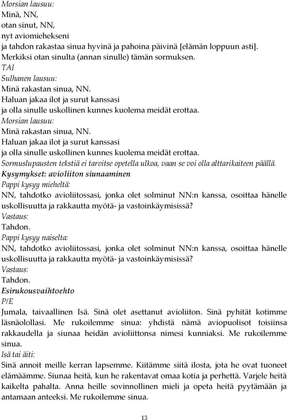 Haluan jakaa ilot ja surut kanssasi ja olla sinulle uskollinen kunnes kuolema meidät erottaa. Sormuslupausten tekstiä ei tarvitse opetella ulkoa, vaan se voi olla alttarikaiteen päällä.