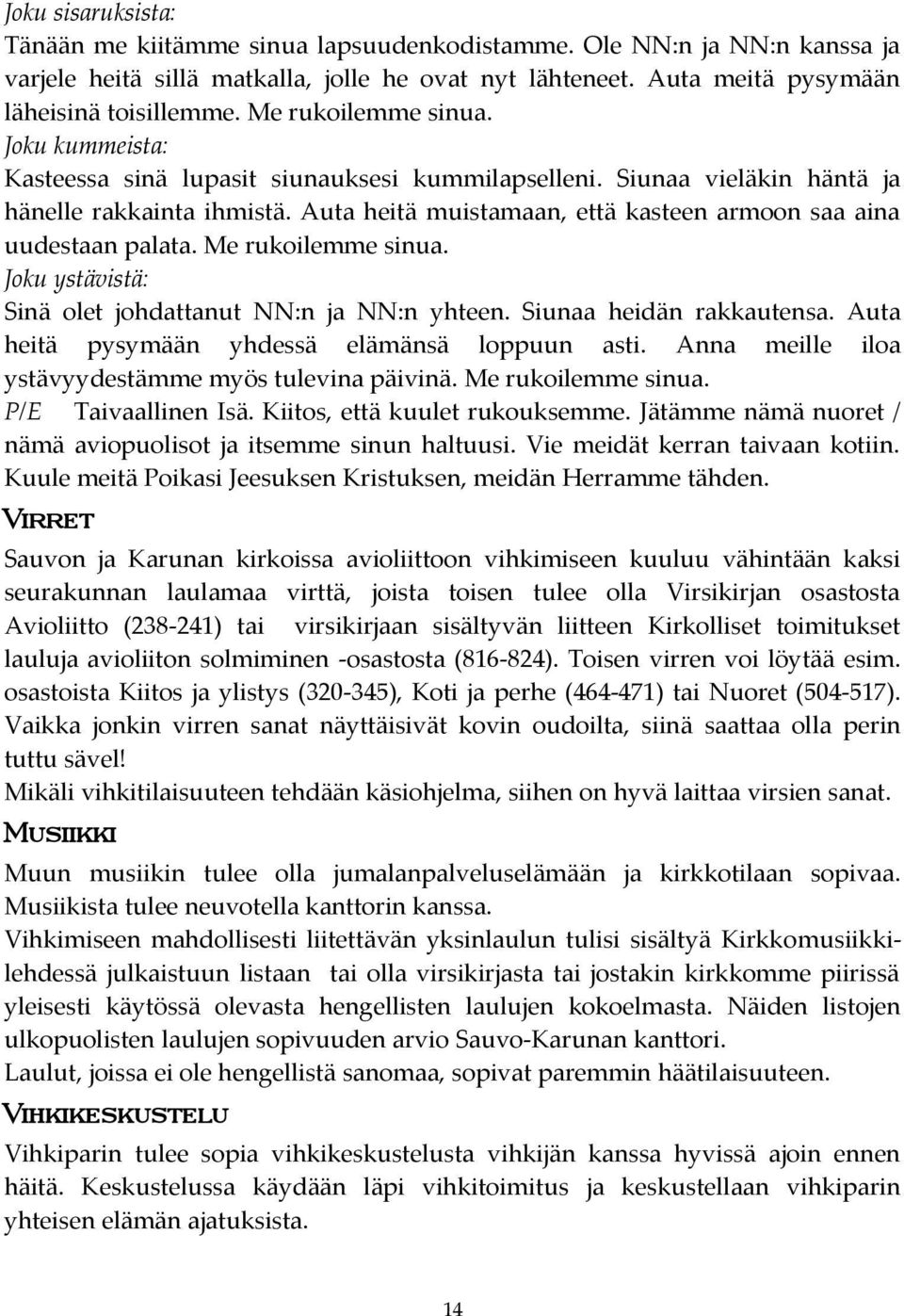 Auta heitä muistamaan, että kasteen armoon saa aina uudestaan palata. Me rukoilemme sinua. Joku ystävistä: Sinä olet johdattanut NN:n ja NN:n yhteen. Siunaa heidän rakkautensa.