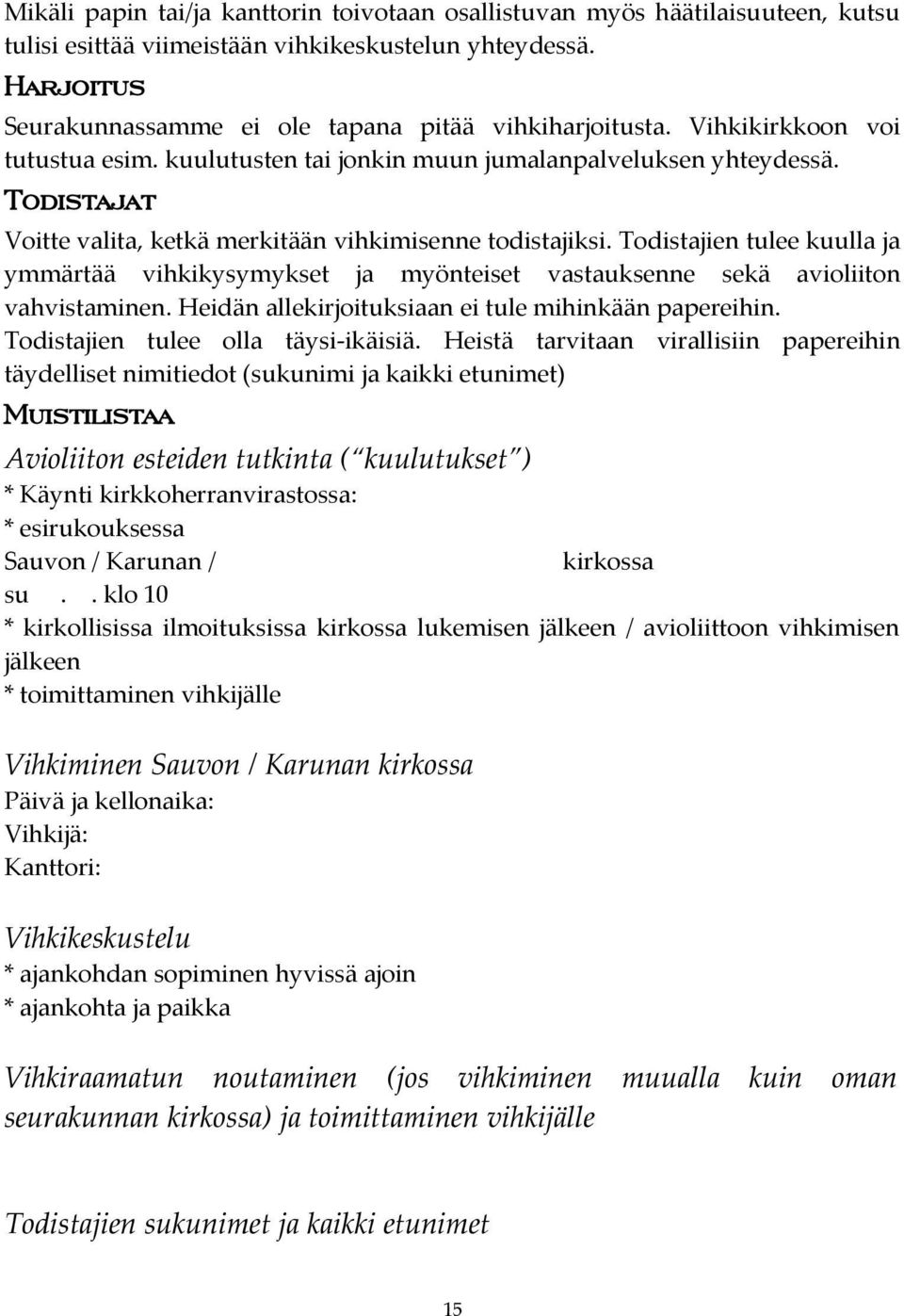 Todistajat Voitte valita, ketkä merkitään vihkimisenne todistajiksi. Todistajien tulee kuulla ja ymmärtää vihkikysymykset ja myönteiset vastauksenne sekä avioliiton vahvistaminen.