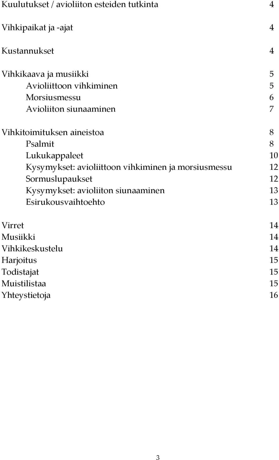 Lukukappaleet 10 Kysymykset: avioliittoon vihkiminen ja morsiusmessu 12 Sormuslupaukset 12 Kysymykset: avioliiton