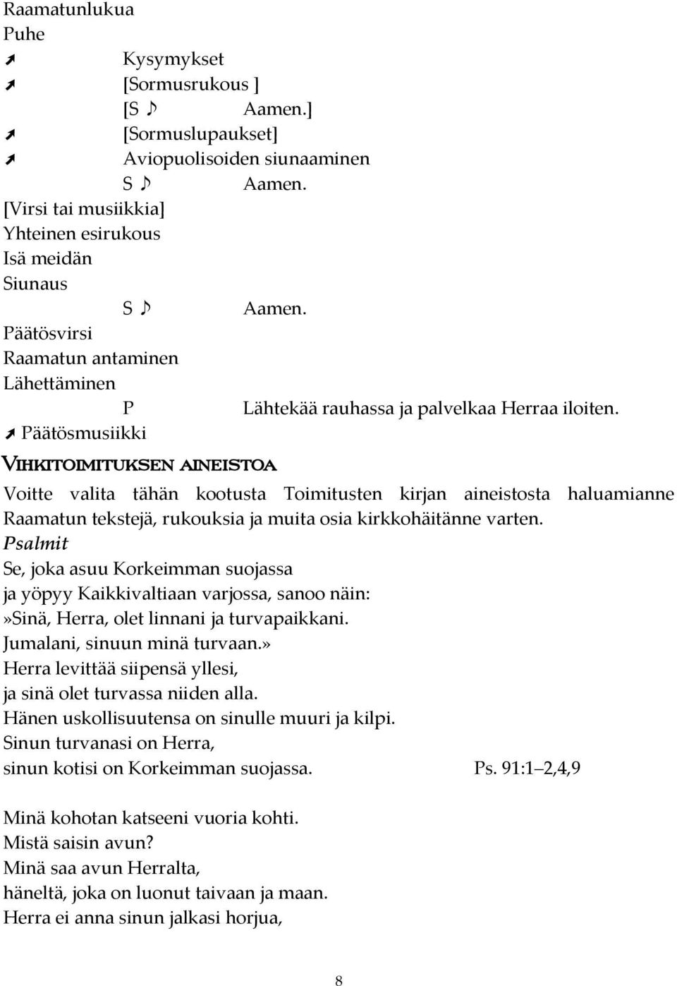 Päätösmusiikki Vihkitoimituksen aineistoa Voitte valita tähän kootusta Toimitusten kirjan aineistosta haluamianne Raamatun tekstejä, rukouksia ja muita osia kirkkohäitänne varten.