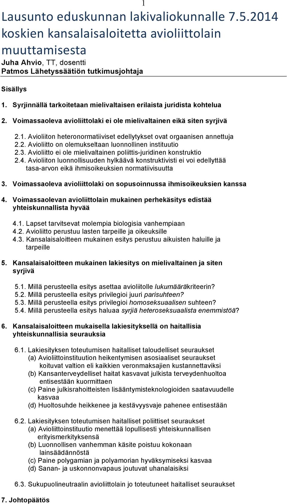 Avioliiton heteronormatiiviset edellytykset ovat orgaanisen annettuja 2.2. Avioliitto on olemukseltaan luonnollinen instituutio 2.3. Avioliitto ei ole mielivaltainen poliittis-juridinen konstruktio 2.