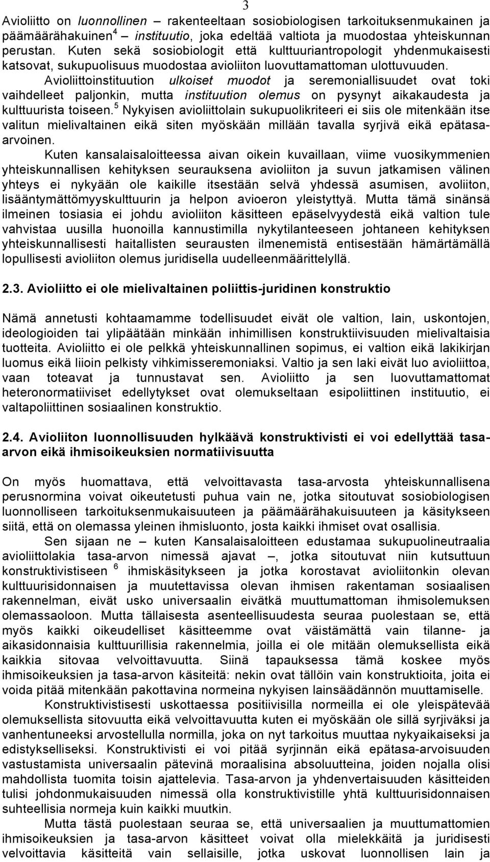 Avioliittoinstituution ulkoiset muodot ja seremoniallisuudet ovat toki vaihdelleet paljonkin, mutta instituution olemus on pysynyt aikakaudesta ja kulttuurista toiseen.