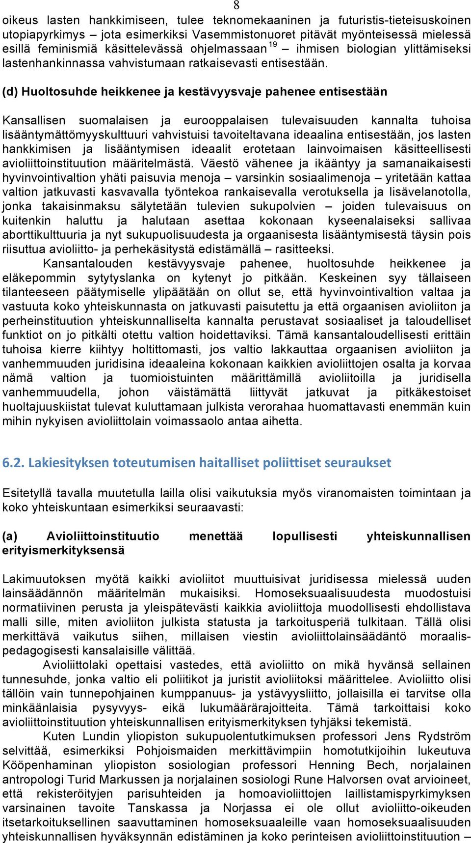 (d) Huoltosuhde heikkenee ja kestävyysvaje pahenee entisestään Kansallisen suomalaisen ja eurooppalaisen tulevaisuuden kannalta tuhoisa lisääntymättömyyskulttuuri vahvistuisi tavoiteltavana ideaalina