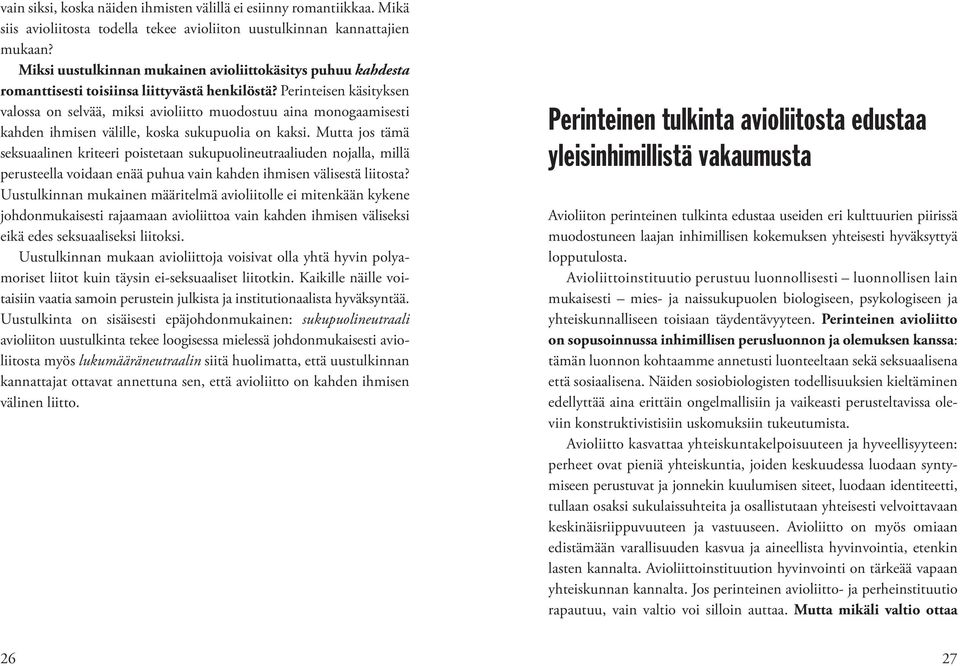 Perinteisen käsityksen valossa on selvää, miksi avioliitto muodostuu aina monogaamisesti kahden ihmisen välille, koska sukupuolia on kaksi.