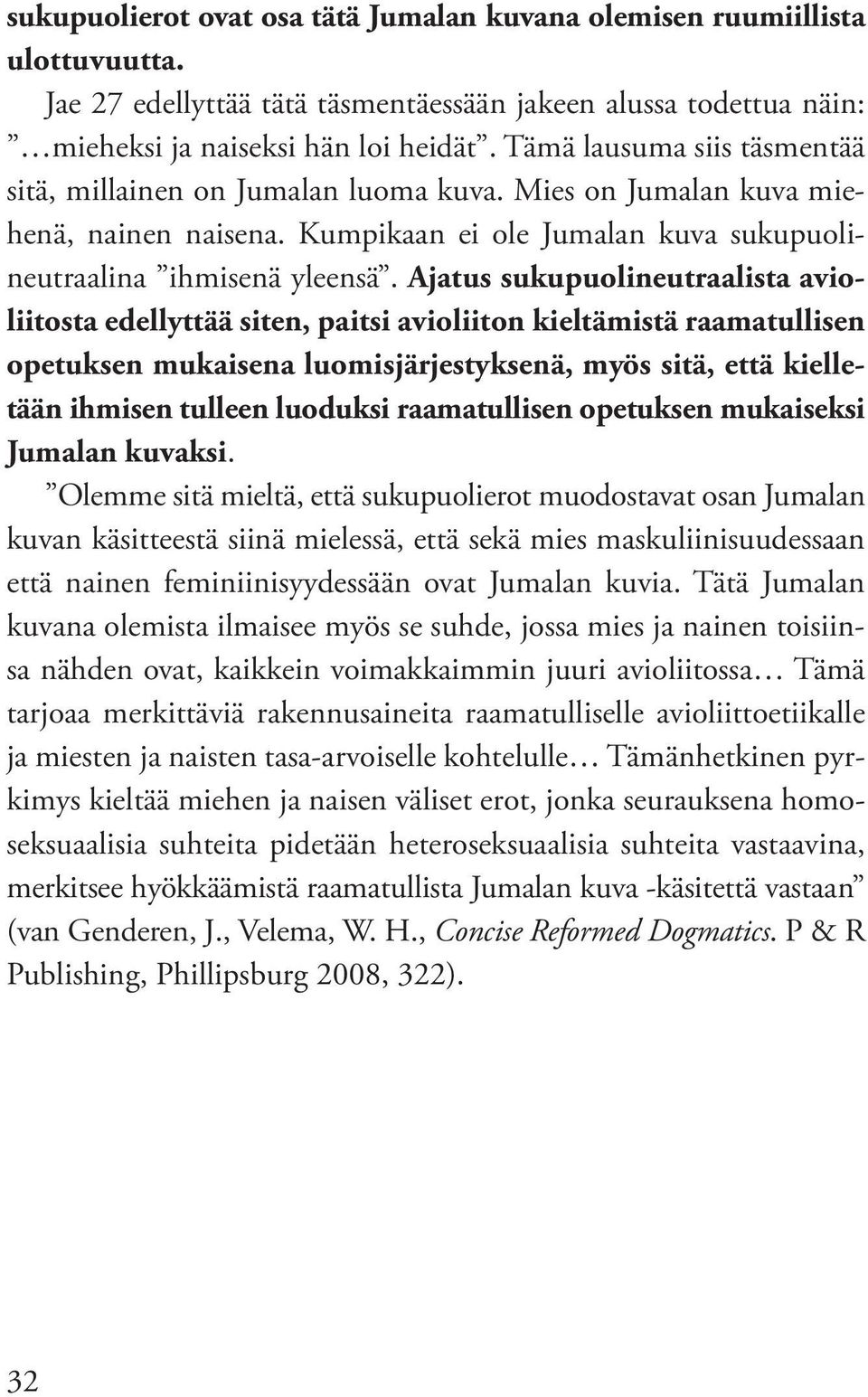 Ajatus sukupuolineutraalista avioliitosta edellyttää siten, paitsi avioliiton kieltämistä raamatullisen opetuksen mukaisena luomisjärjestyksenä, myös sitä, että kielletään ihmisen tulleen luoduksi