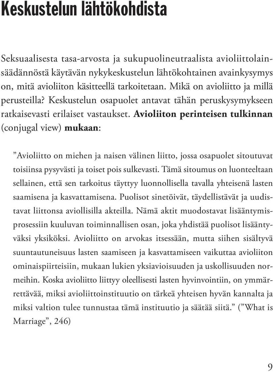 Avioliiton perinteisen tulkinnan (conjugal view) mukaan: Avioliitto on miehen ja naisen välinen liitto, jossa osapuolet sitoutuvat toisiinsa pysyvästi ja toiset pois sulkevasti.