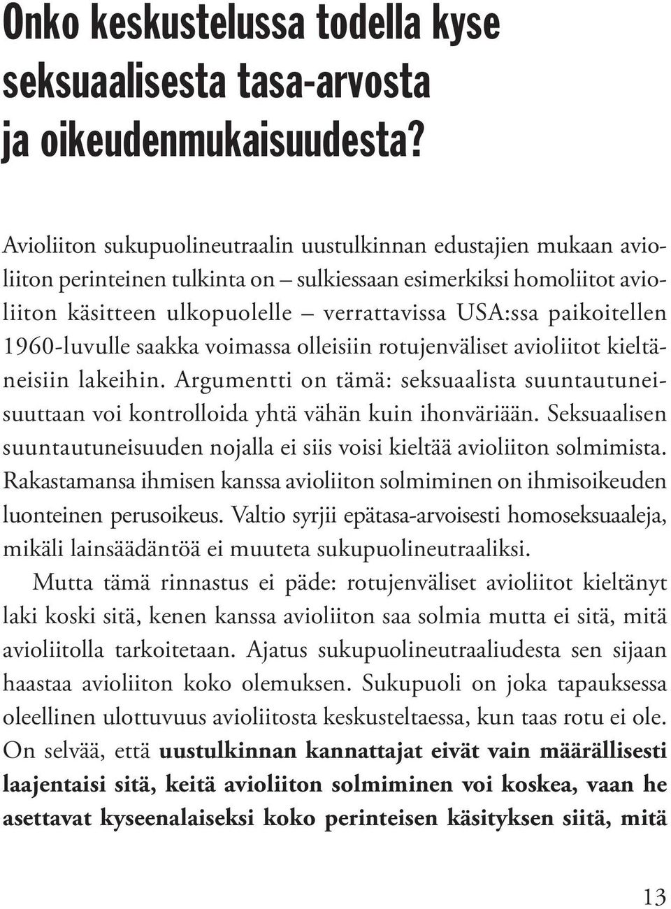 paikoitellen 1960-luvulle saakka voimassa olleisiin rotujenväliset avioliitot kieltäneisiin lakeihin.