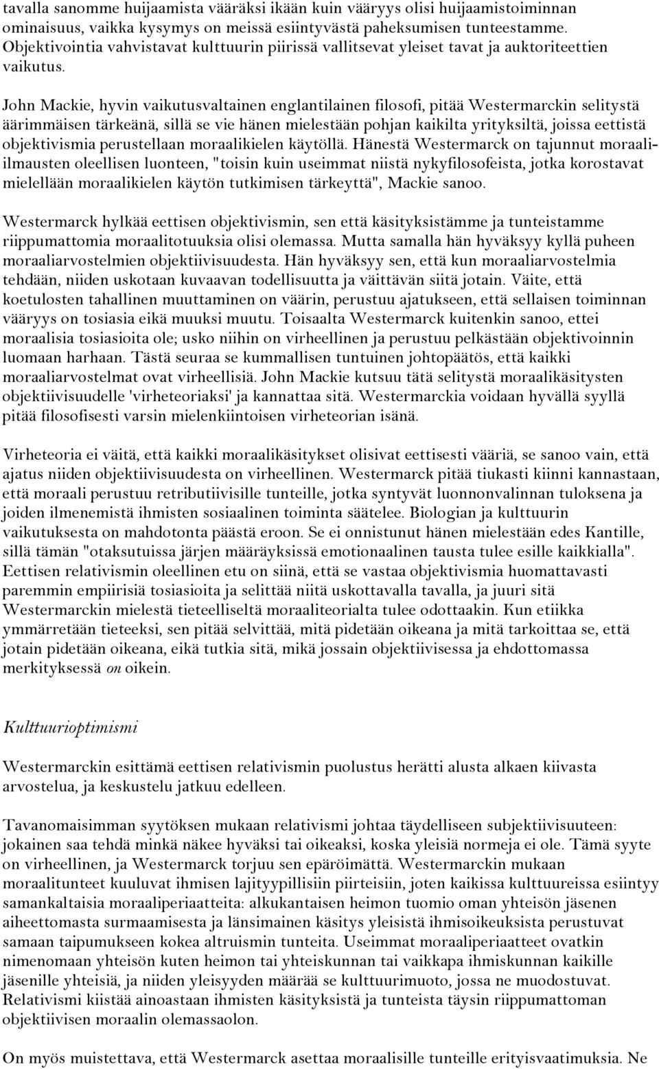 John Mackie, hyvin vaikutusvaltainen englantilainen filosofi, pitää Westermarckin selitystä äärimmäisen tärkeänä, sillä se vie hänen mielestään pohjan kaikilta yrityksiltä, joissa eettistä