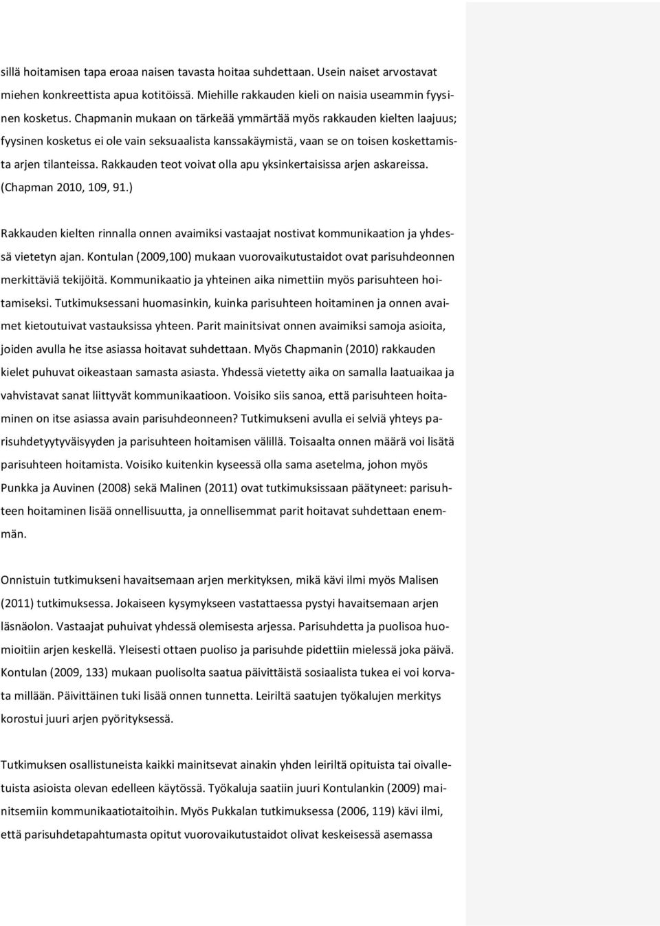 Rakkauden teot voivat olla apu yksinkertaisissa arjen askareissa. (Chapman 2010, 109, 91.) Rakkauden kielten rinnalla onnen avaimiksi vastaajat nostivat kommunikaation ja yhdessä vietetyn ajan.