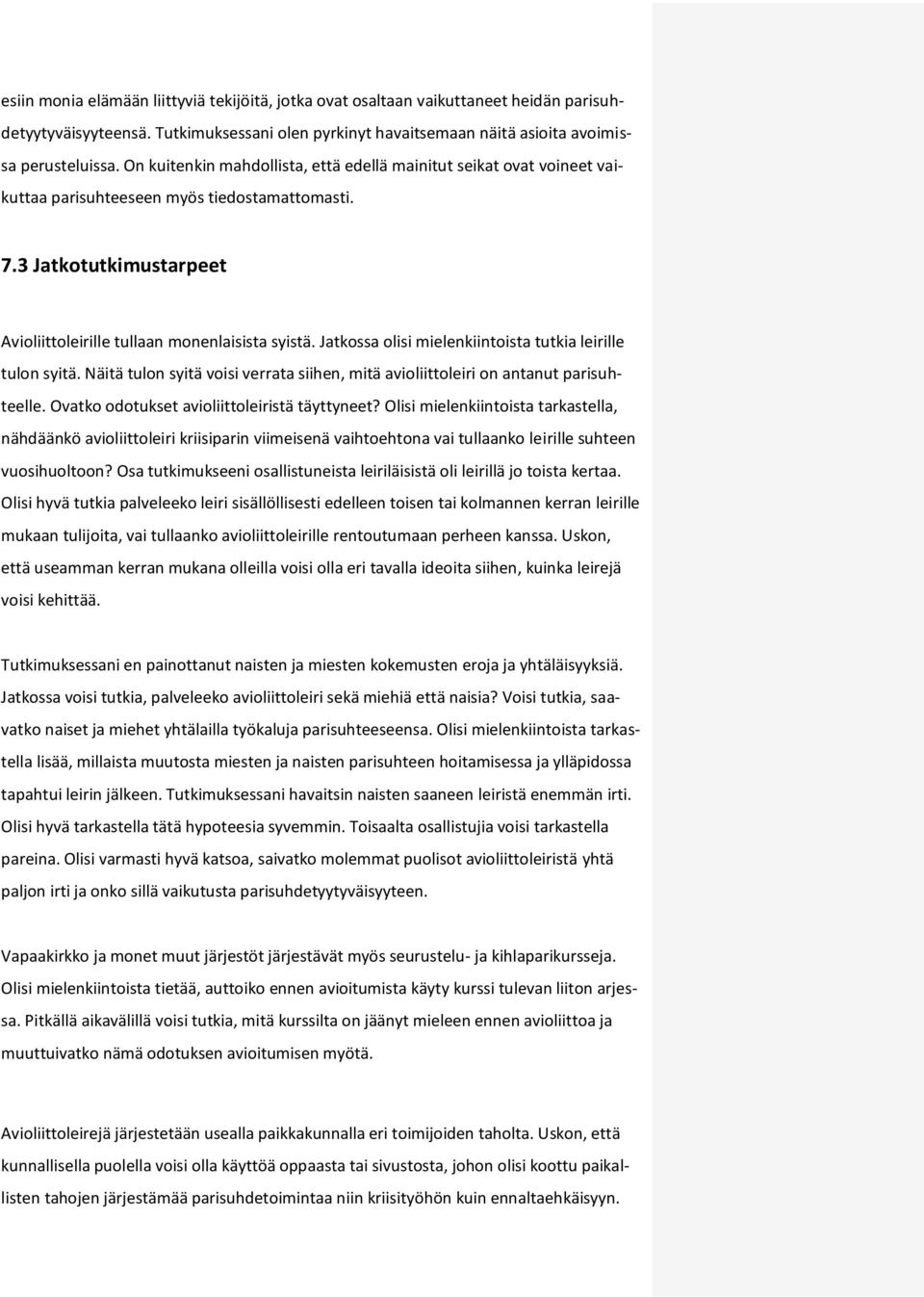 Jatkossa olisi mielenkiintoista tutkia leirille tulon syitä. Näitä tulon syitä voisi verrata siihen, mitä avioliittoleiri on antanut parisuhteelle. Ovatko odotukset avioliittoleiristä täyttyneet?