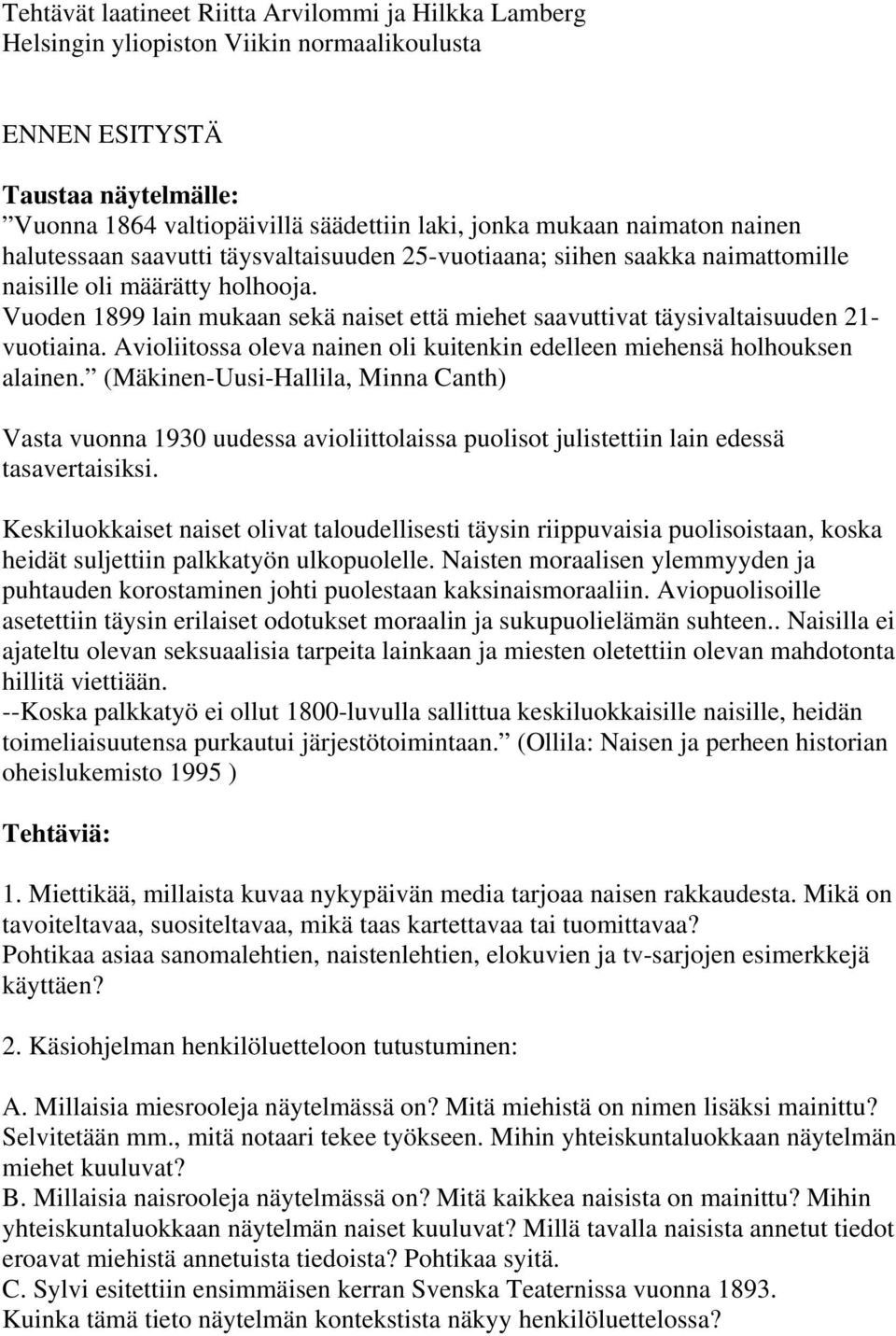 Vuoden 1899 lain mukaan sekä naiset että miehet saavuttivat täysivaltaisuuden 21- vuotiaina. Avioliitossa oleva nainen oli kuitenkin edelleen miehensä holhouksen alainen.