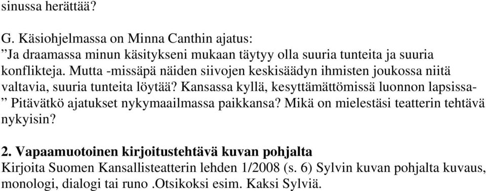 Mutta -missäpä näiden siivojen keskisäädyn ihmisten joukossa niitä valtavia, suuria tunteita löytää?