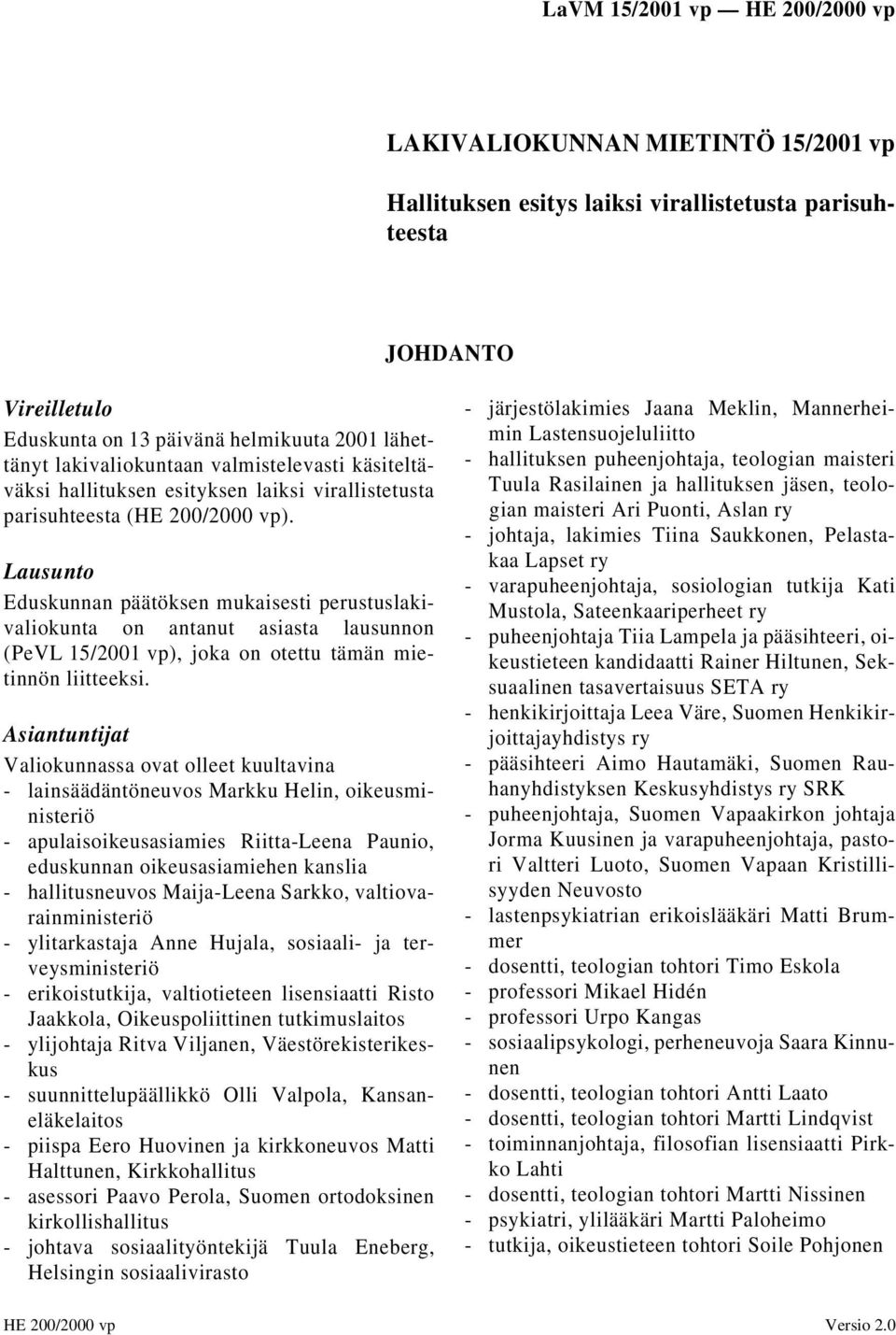 Lausunto Eduskunnan päätöksen mukaisesti perustuslakivaliokunta on antanut asiasta lausunnon (PeVL 15/2001 vp), joka on otettu tämän mietinnön liitteeksi.