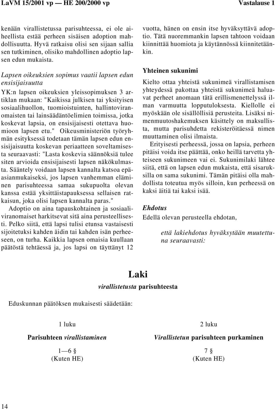 Lapsen oikeuksien sopimus vaatii lapsen edun ensisijaisuutta YK:n lapsen oikeuksien yleissopimuksen 3 artiklan mukaan: "Kaikissa julkisen tai yksityisen sosiaalihuollon, tuomioistuinten,