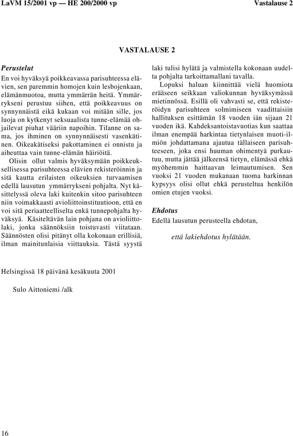 Tilanne on sama, jos ihminen on synnynnäisesti vasenkätinen. Oikeakätiseksi pakottaminen ei onnistu ja aiheuttaa vain tunne-elämän häiriöitä.