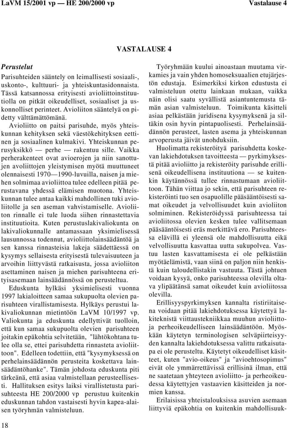 Avioliitto on paitsi parisuhde, myös yhteiskunnan kehityksen sekä väestökehityksen eettinen ja sosiaalinen kulmakivi. Yhteiskunnan perusyksikkö perhe rakentuu sille.